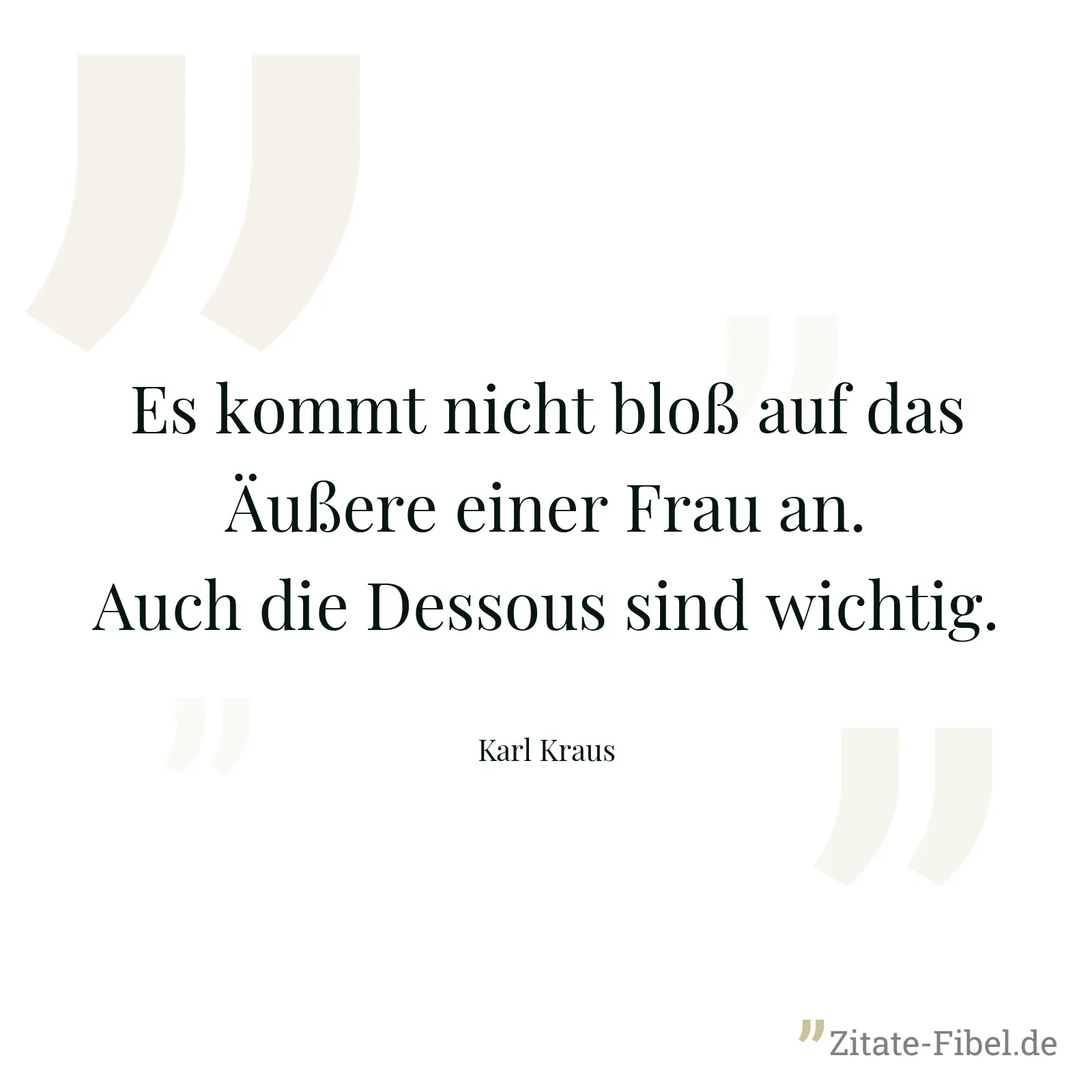 Es kommt nicht bloß auf das Äußere einer Frau an. Auch die Dessous sind wichtig. - Karl Kraus