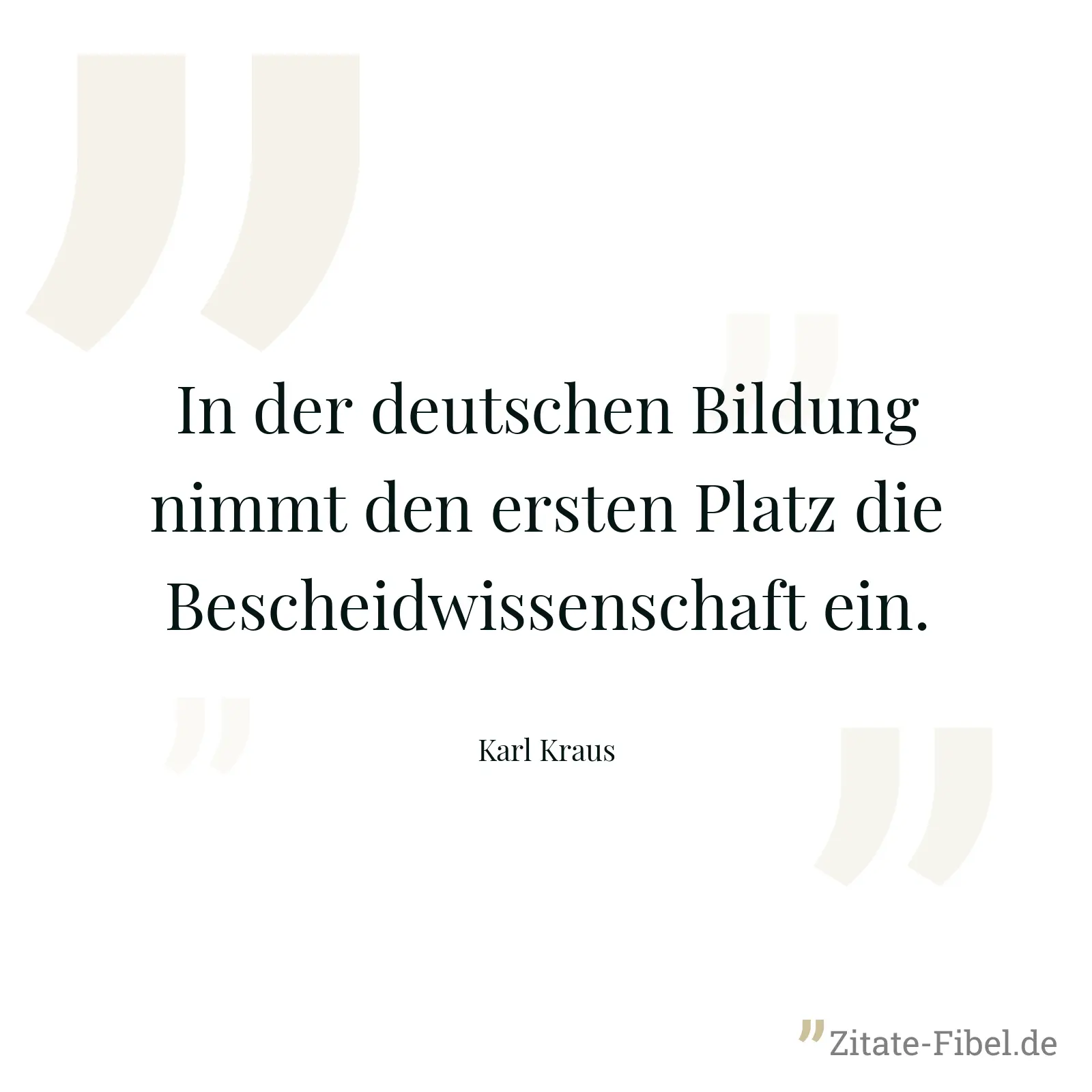 In der deutschen Bildung nimmt den ersten Platz die Bescheidwissenschaft ein. - Karl Kraus