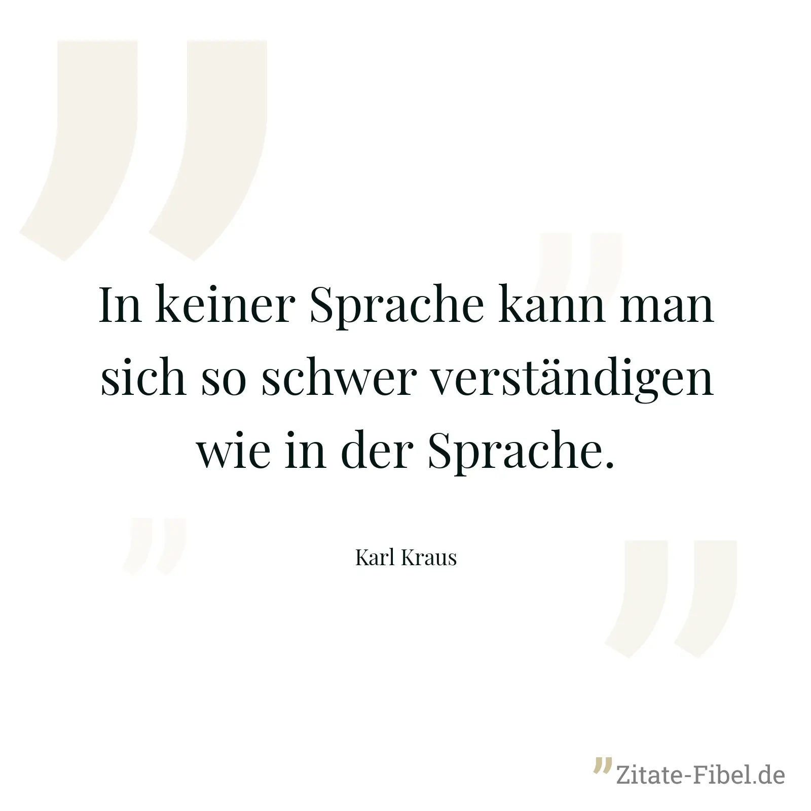 In keiner Sprache kann man sich so schwer verständigen wie in der Sprache. - Karl Kraus