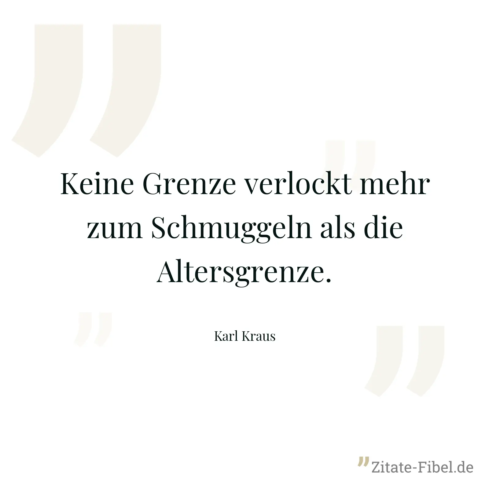 Keine Grenze verlockt mehr zum Schmuggeln als die Altersgrenze. - Karl Kraus