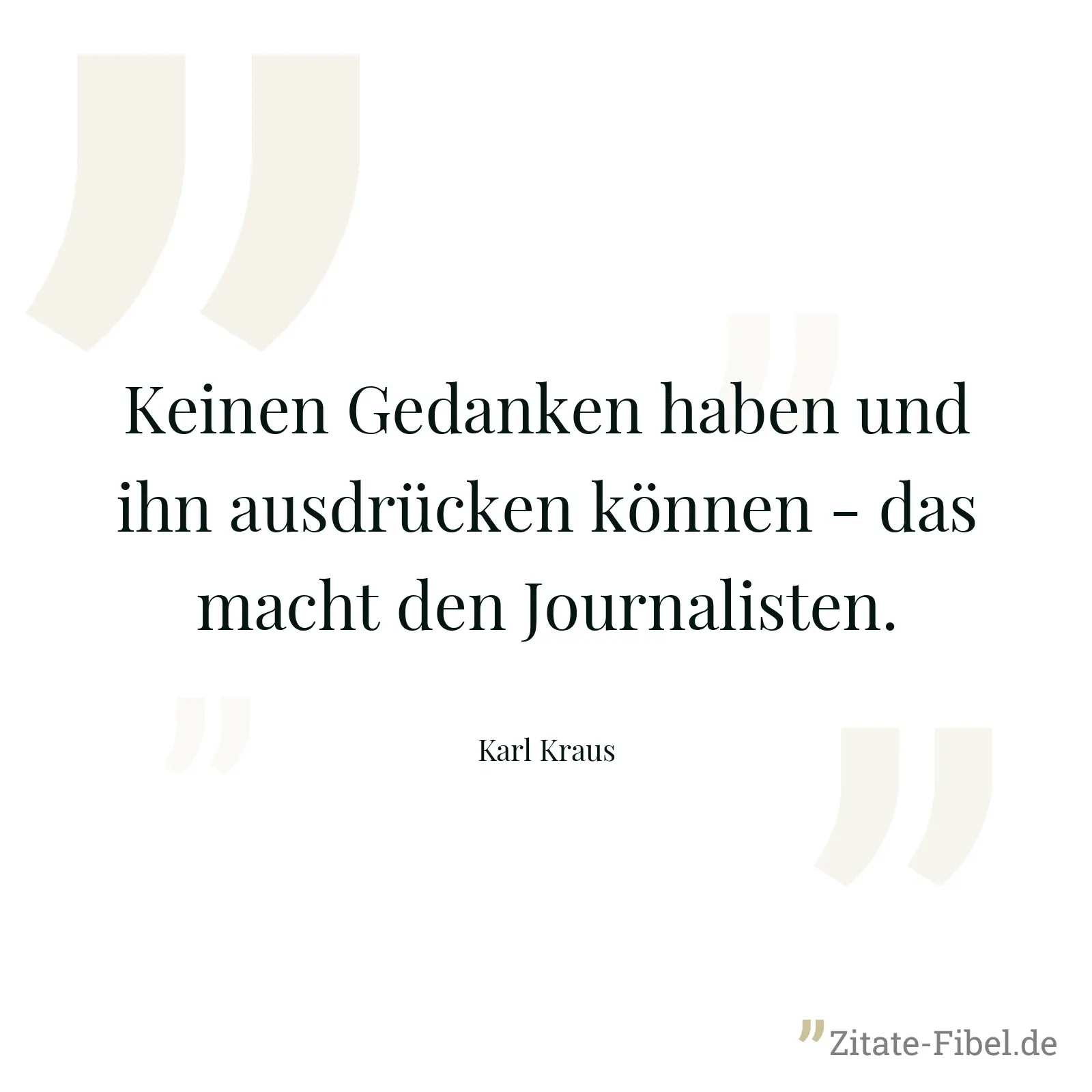 Keinen Gedanken haben und ihn ausdrücken können - das macht den Journalisten. - Karl Kraus