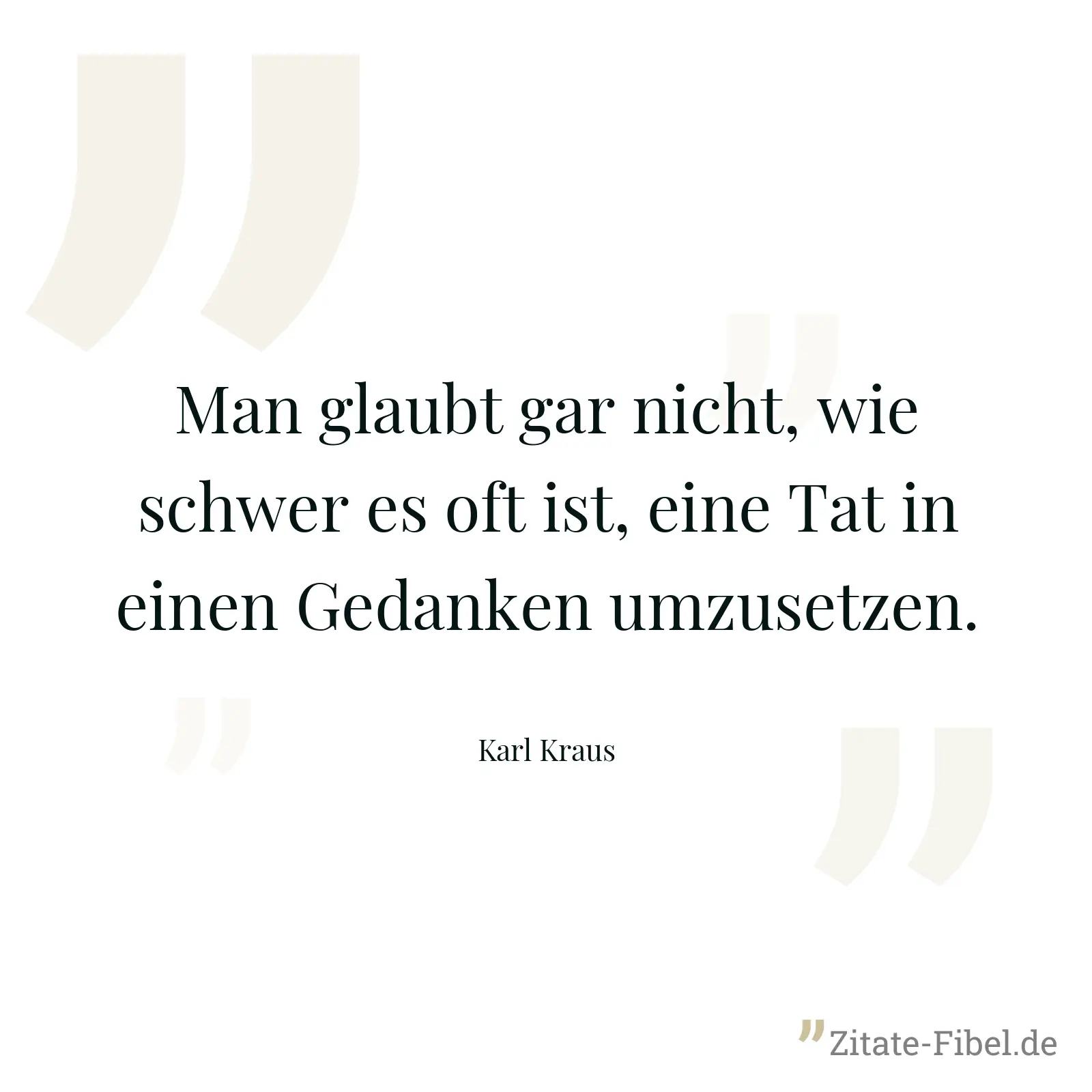 Man glaubt gar nicht, wie schwer es oft ist, eine Tat in einen Gedanken umzusetzen. - Karl Kraus