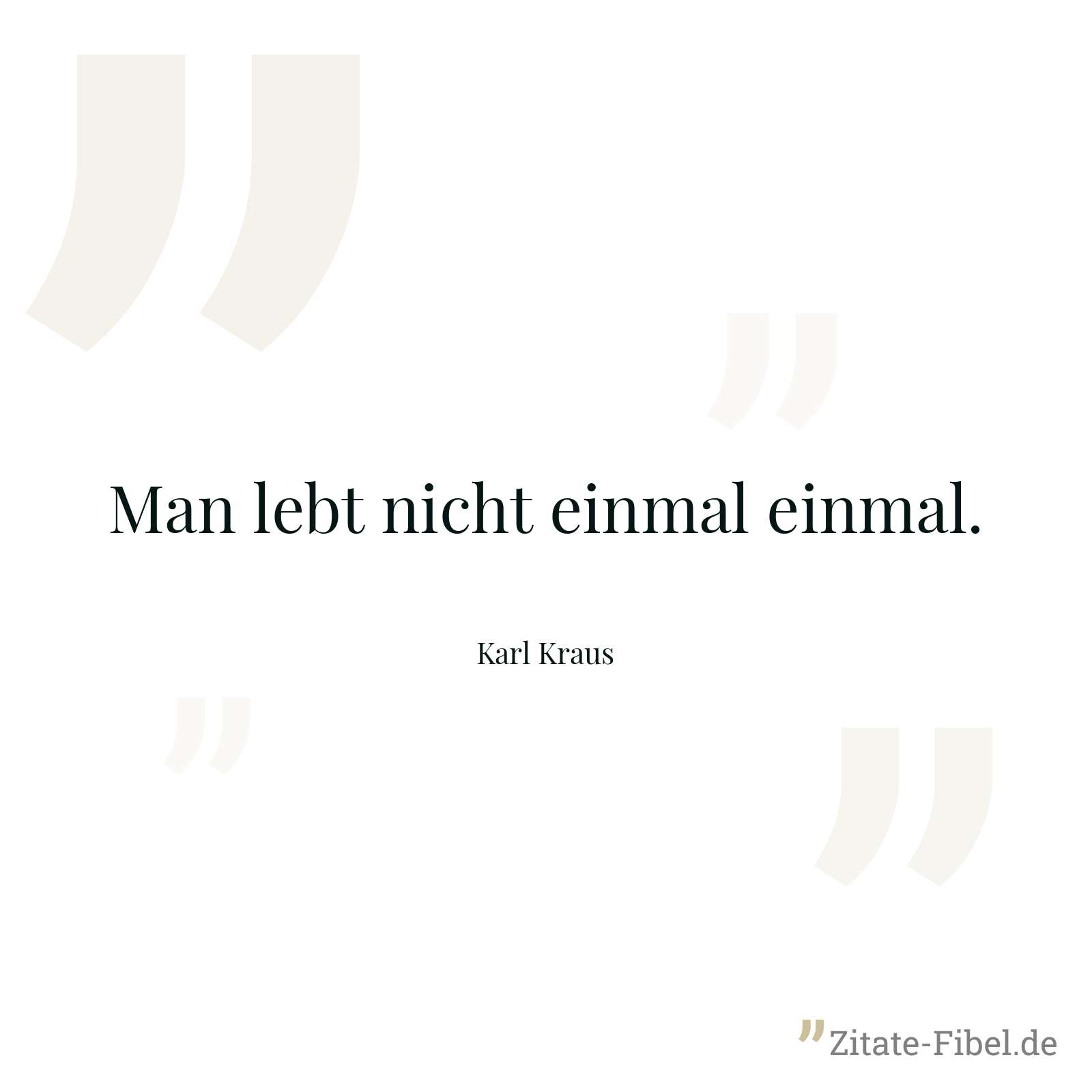 Man lebt nicht einmal einmal. - Karl Kraus