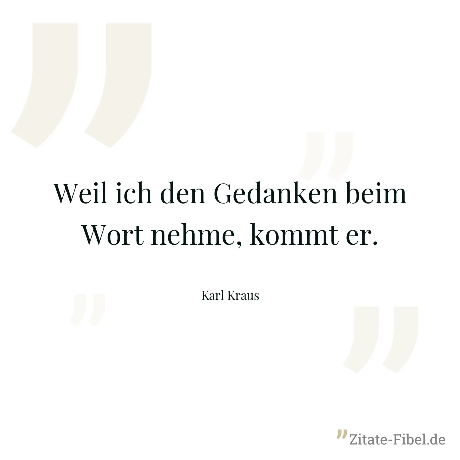 Weil ich den Gedanken beim Wort nehme, kommt er. - Karl Kraus