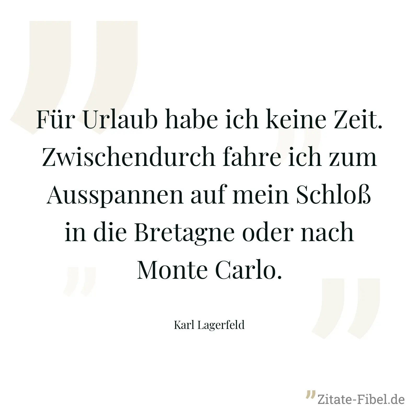 Für Urlaub habe ich keine Zeit. Zwischendurch fahre ich zum Ausspannen auf mein Schloß in die Bretagne oder nach Monte Carlo. - Karl Lagerfeld