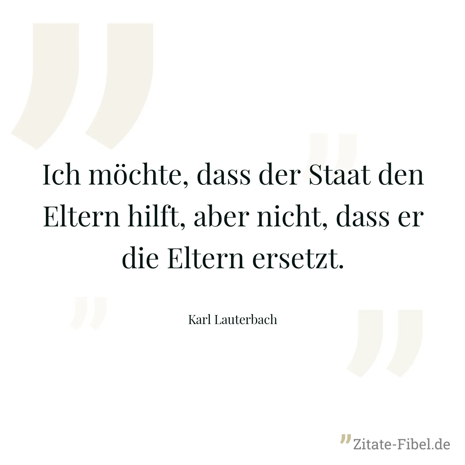 Ich möchte, dass der Staat den Eltern hilft, aber nicht, dass er die Eltern ersetzt. - Karl Lauterbach