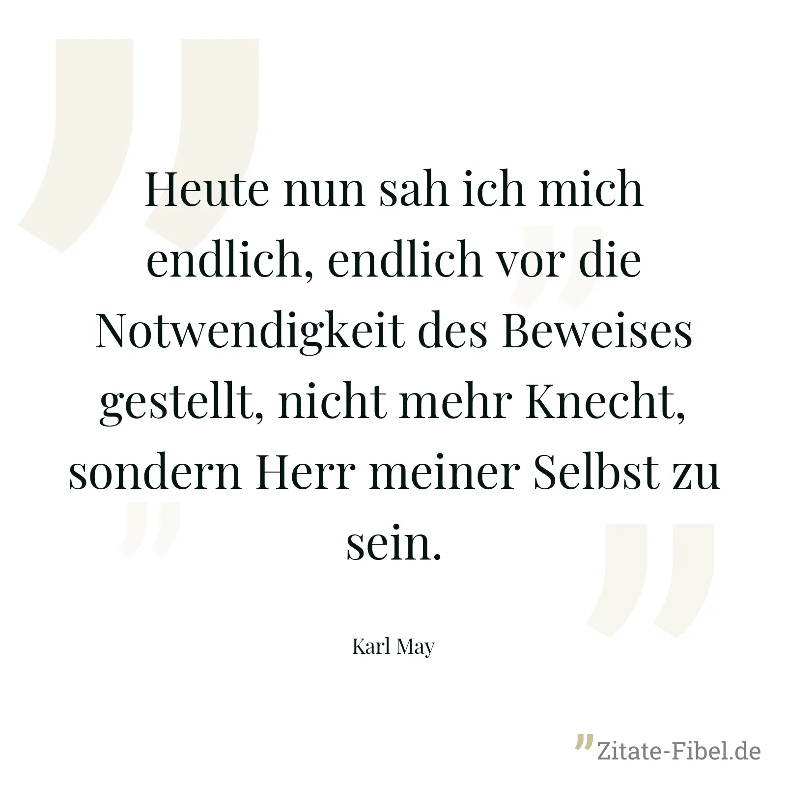 Heute nun sah ich mich endlich, endlich vor die Notwendigkeit des Beweises gestellt, nicht mehr Knecht, sondern Herr meiner Selbst zu sein. - Karl May
