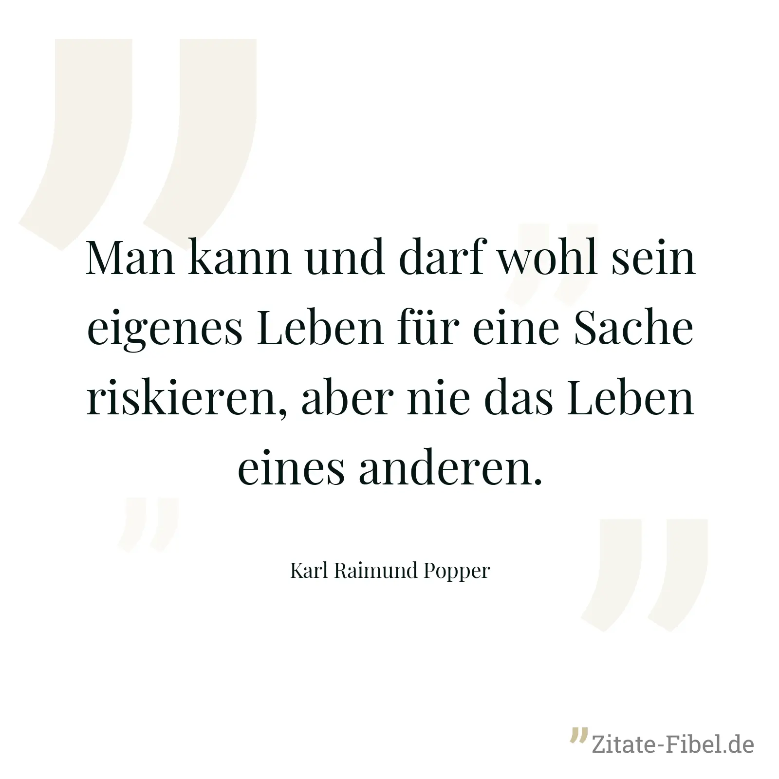Man kann und darf wohl sein eigenes Leben für eine Sache riskieren, aber nie das Leben eines anderen. - Karl Raimund Popper