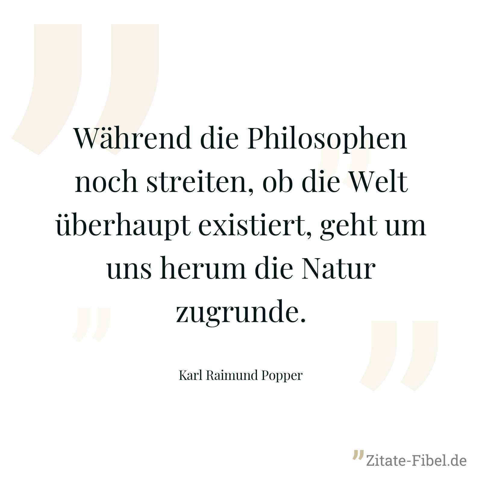 Während die Philosophen noch streiten, ob die Welt überhaupt existiert, geht um uns herum die Natur zugrunde. - Karl Raimund Popper