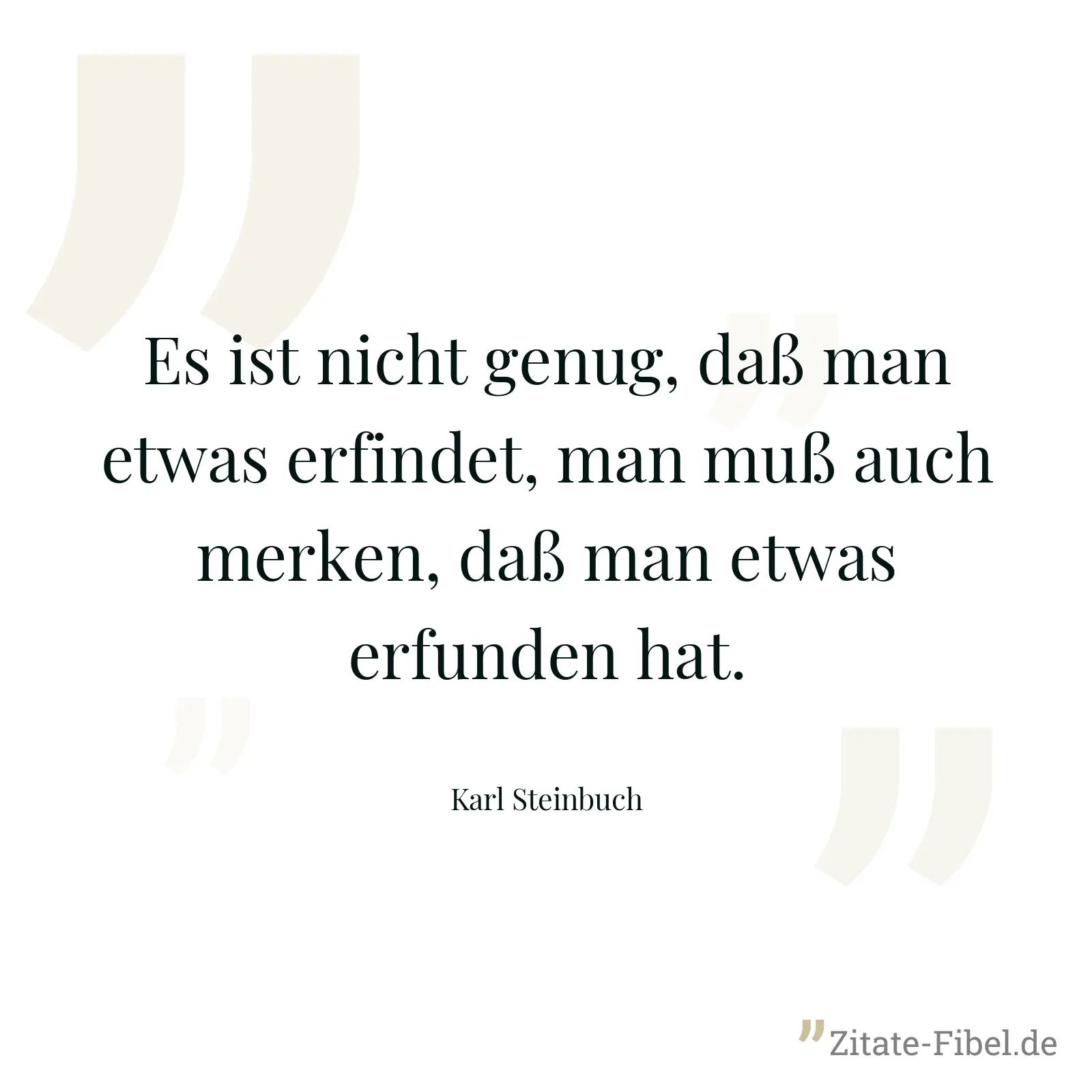 Es ist nicht genug, daß man etwas erfindet, man muß auch merken, daß man etwas erfunden hat. - Karl Steinbuch