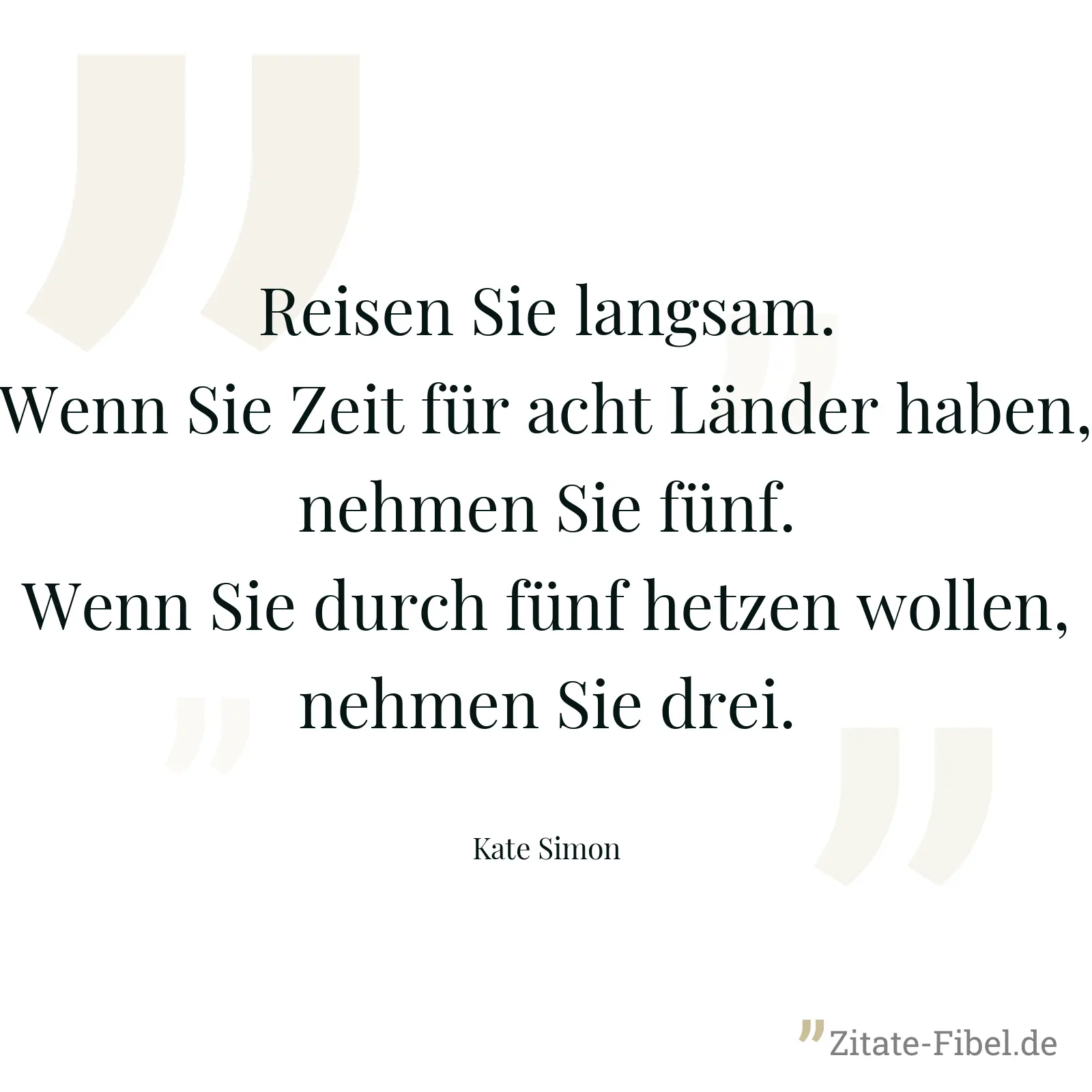 Reisen Sie langsam. Wenn Sie Zeit für acht Länder haben, nehmen Sie fünf. Wenn Sie durch fünf hetzen wollen, nehmen Sie drei. - Kate Simon