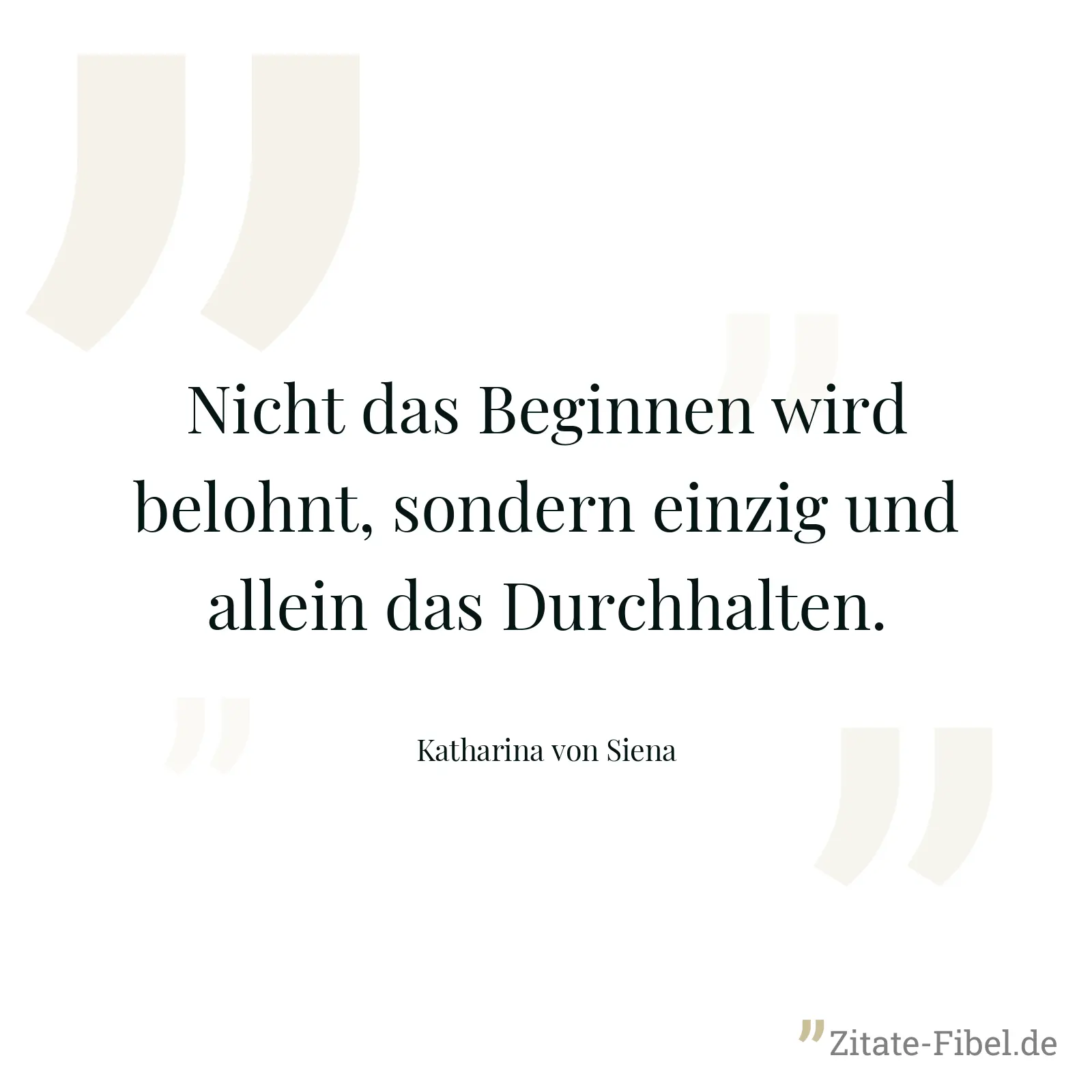 Nicht das Beginnen wird belohnt, sondern einzig und allein das Durchhalten. - Katharina von Siena