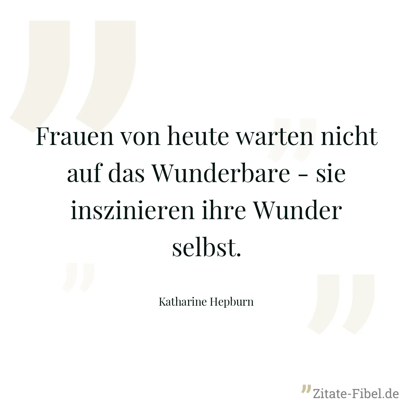 Frauen von heute warten nicht auf das Wunderbare - sie inszinieren ihre Wunder selbst. - Katharine Hepburn