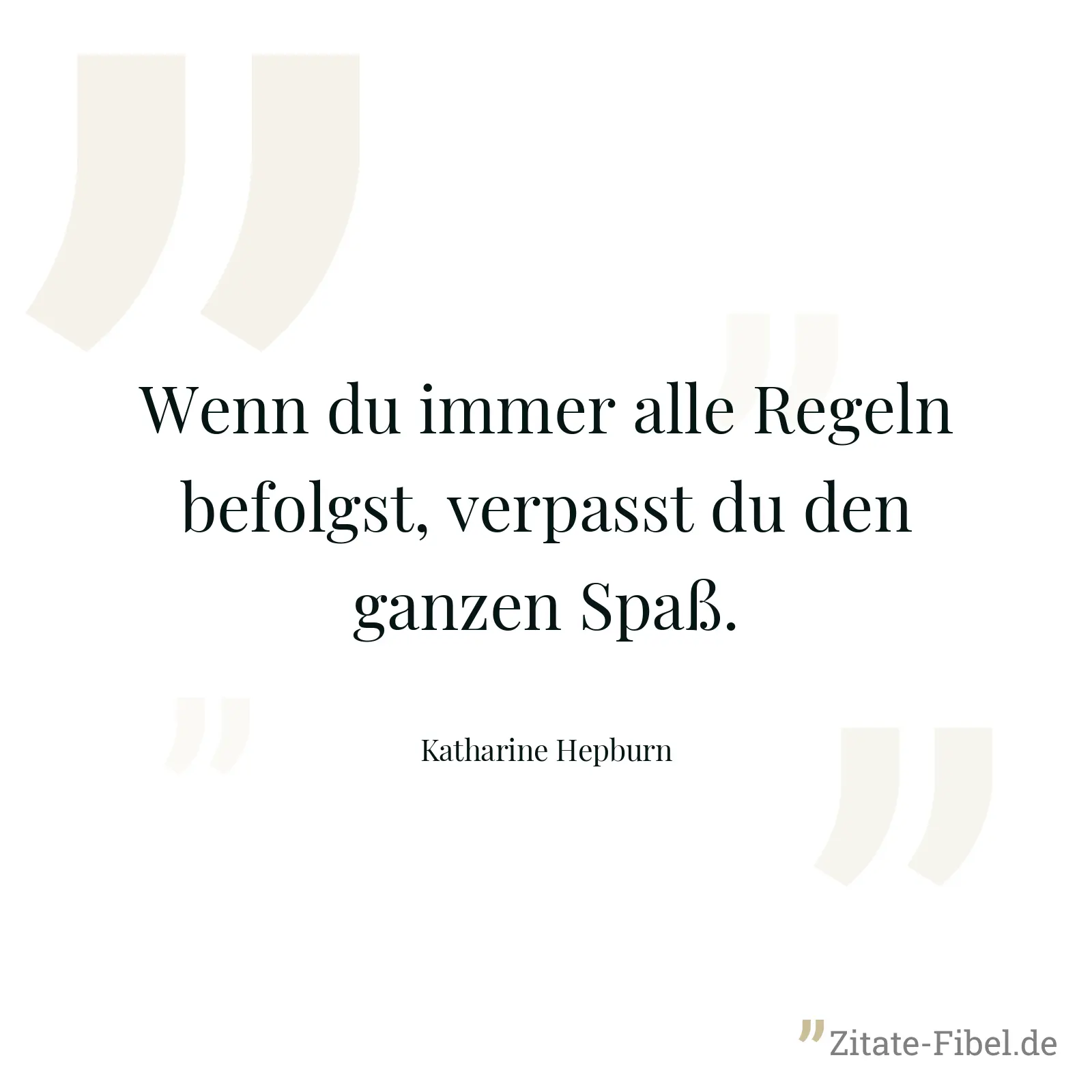 Wenn du immer alle Regeln befolgst, verpasst du den ganzen Spaß. - Katharine Hepburn