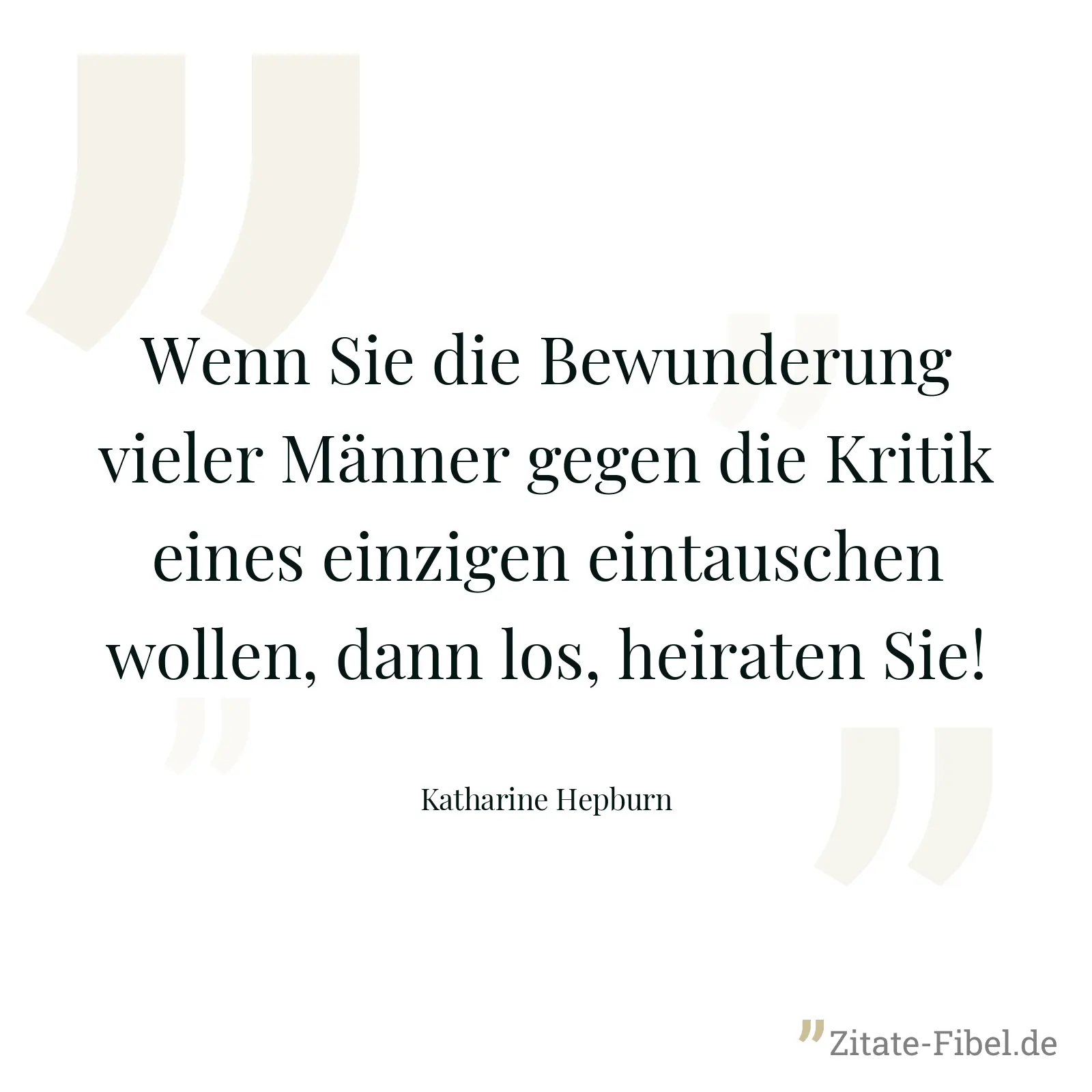 Wenn Sie die Bewunderung vieler Männer gegen die Kritik eines einzigen eintauschen wollen, dann los, heiraten Sie! - Katharine Hepburn