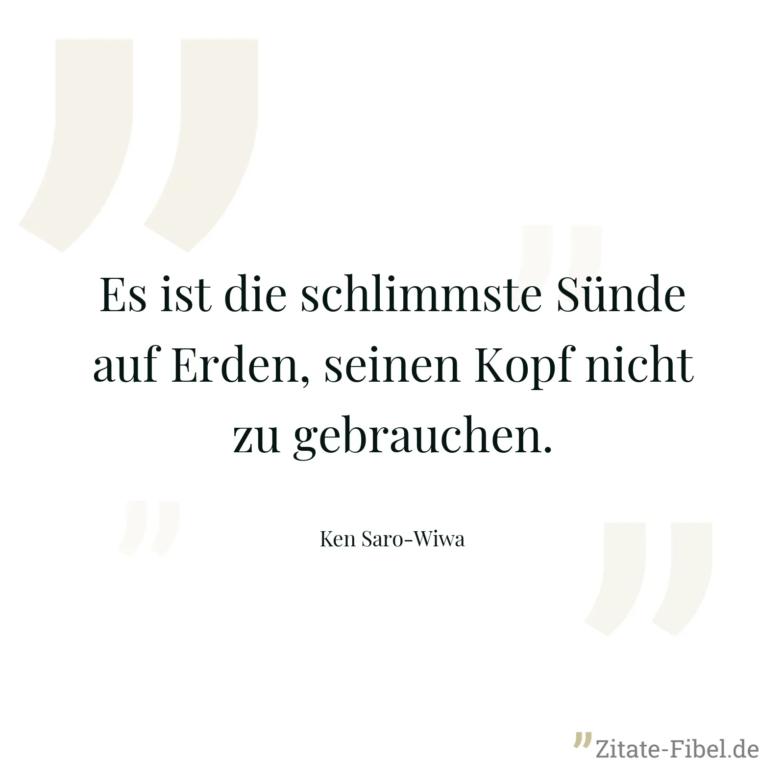 Es ist die schlimmste Sünde auf Erden, seinen Kopf nicht zu gebrauchen. - Ken Saro-Wiwa