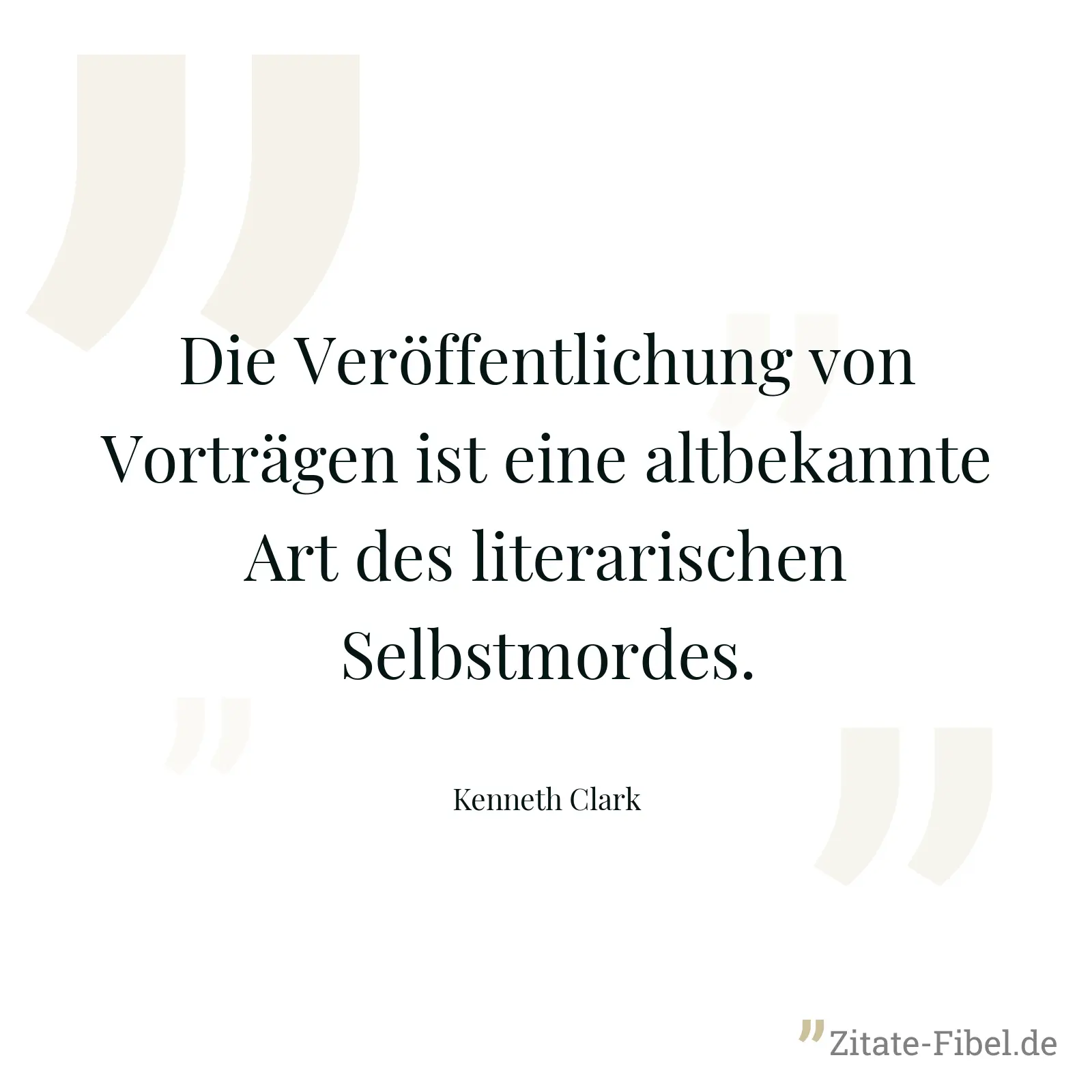 Die Veröffentlichung von Vorträgen ist eine altbekannte Art des literarischen Selbstmordes. - Kenneth Clark