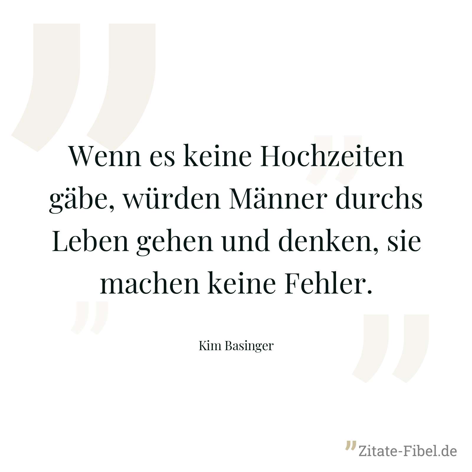 Wenn es keine Hochzeiten gäbe, würden Männer durchs Leben gehen und denken, sie machen keine Fehler. - Kim Basinger