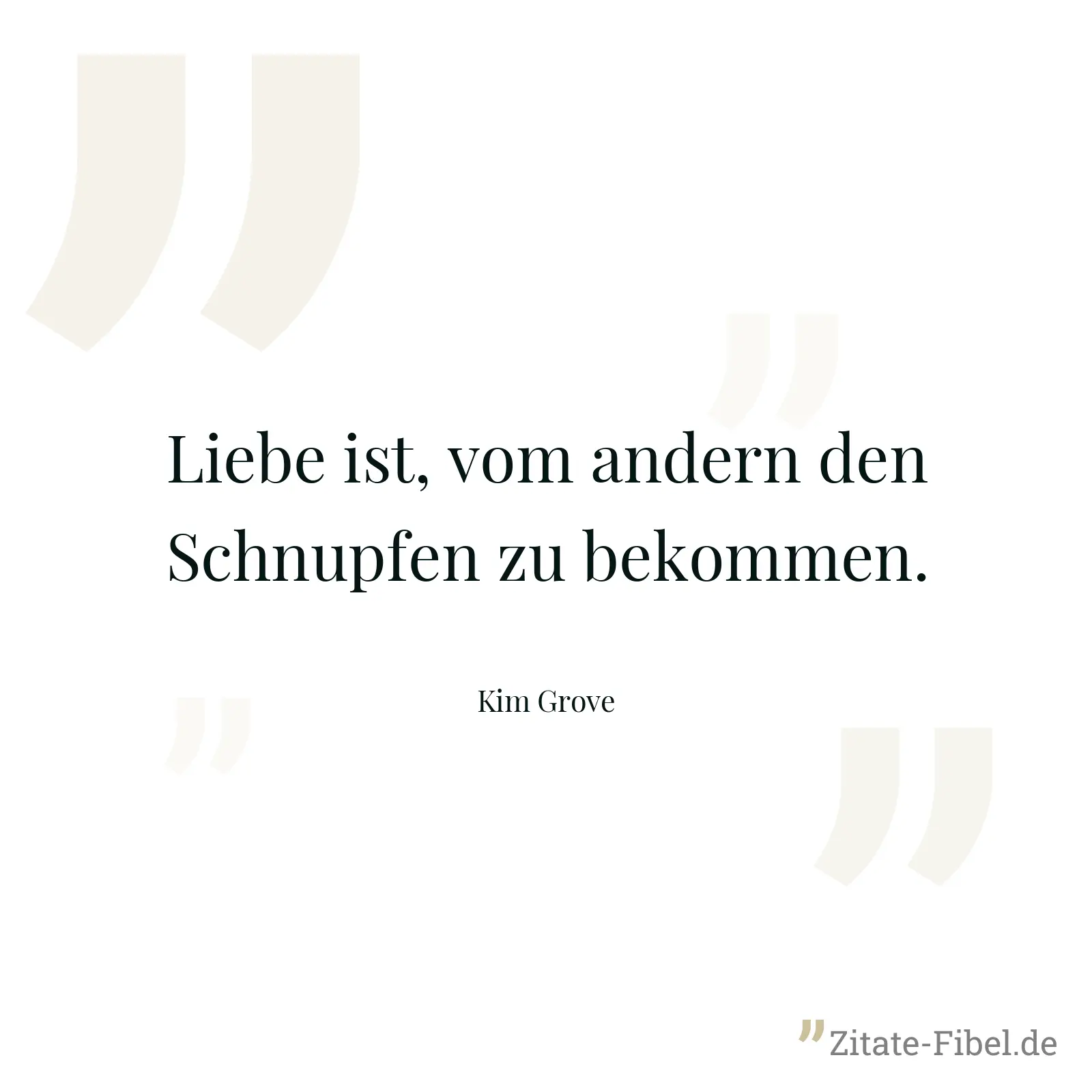 Liebe ist, vom andern den Schnupfen zu bekommen. - Kim Grove