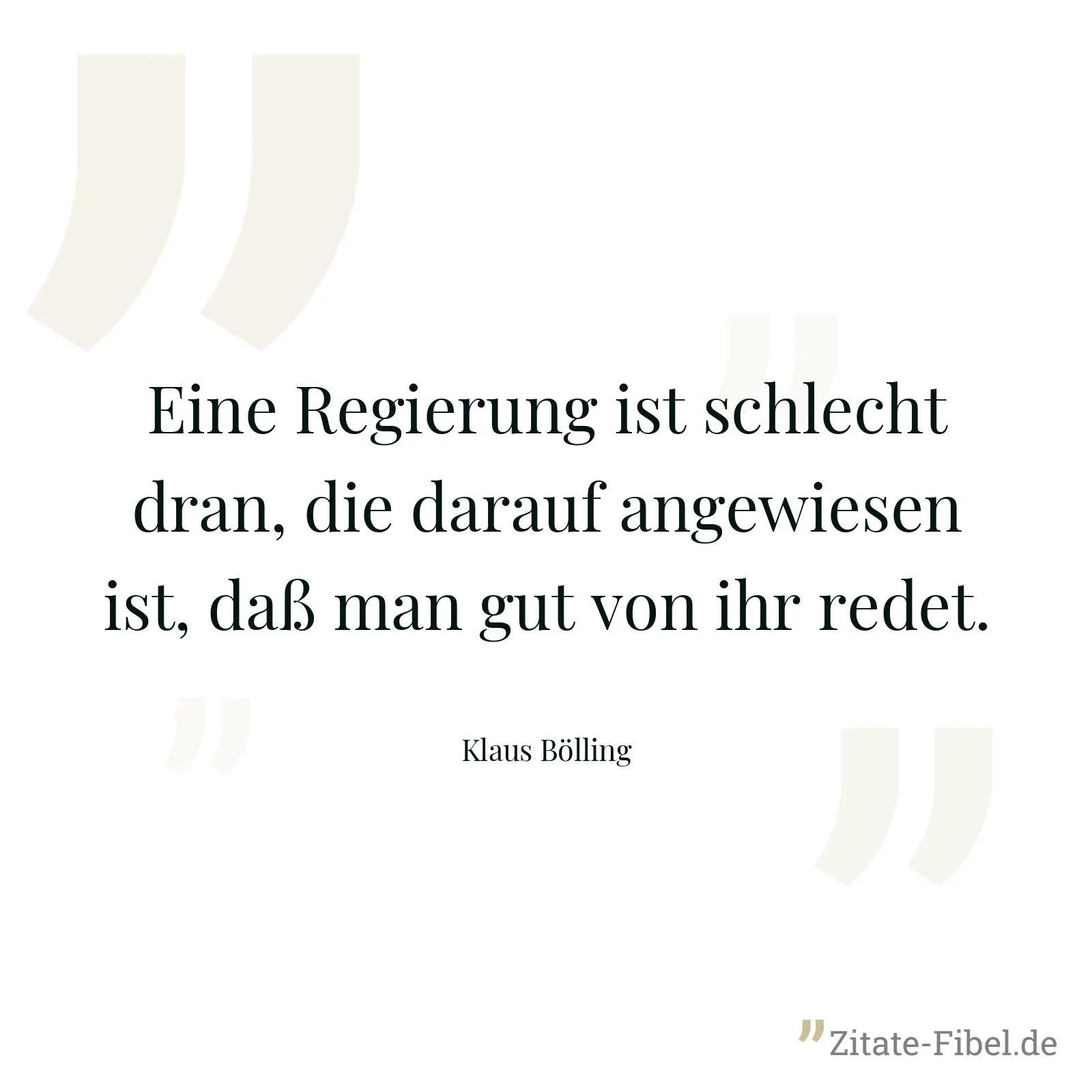 Eine Regierung ist schlecht dran, die darauf angewiesen ist, daß man gut von ihr redet. - Klaus Bölling