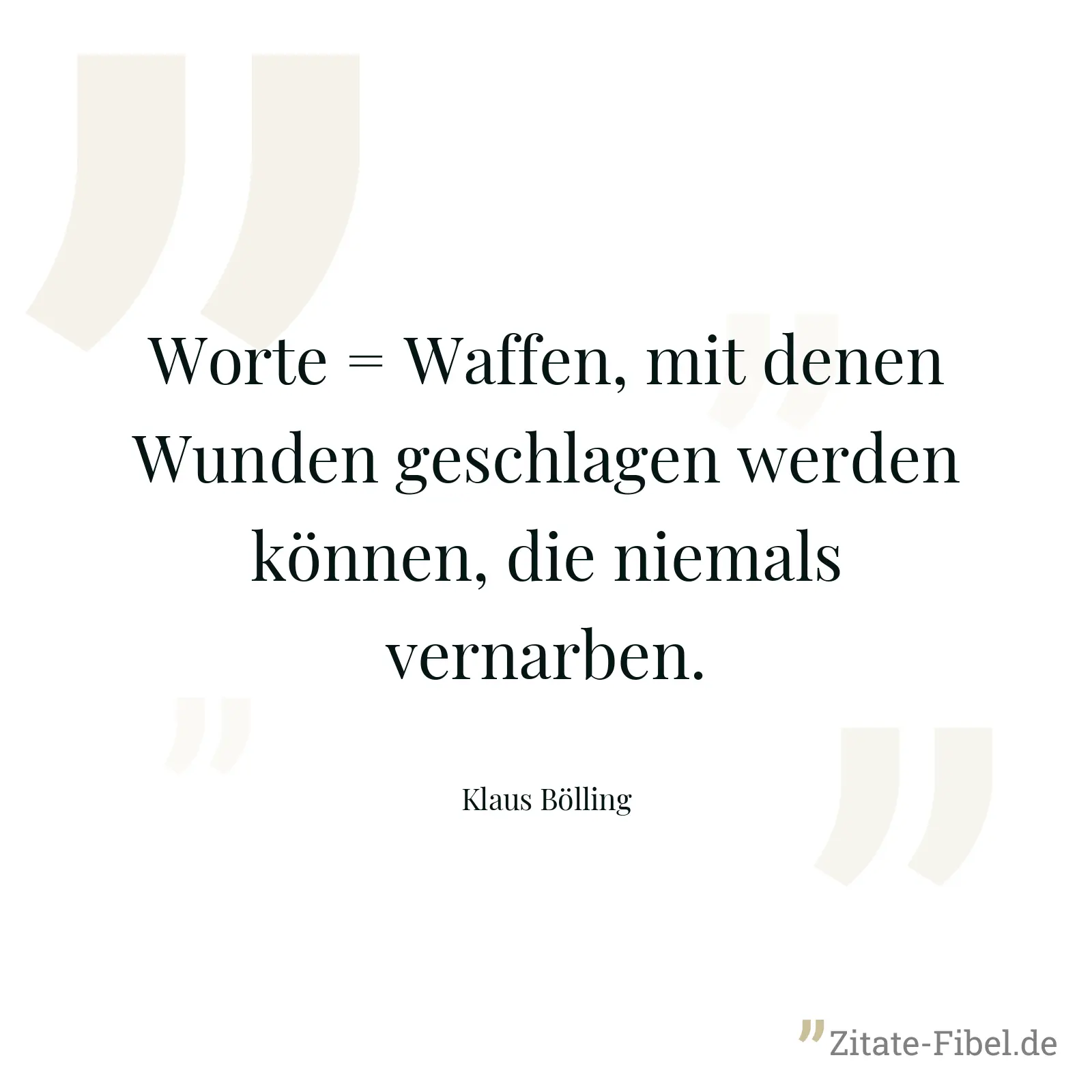 Worte = Waffen, mit denen Wunden geschlagen werden können, die niemals vernarben. - Klaus Bölling