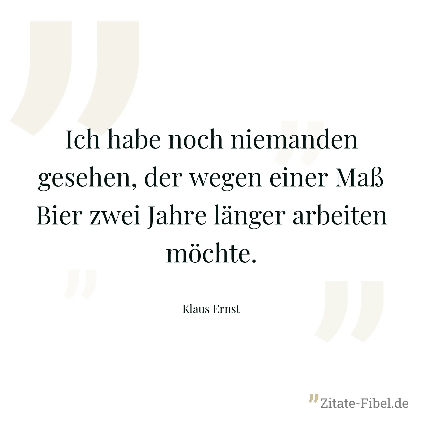 Ich habe noch niemanden gesehen, der wegen einer Maß Bier zwei Jahre länger arbeiten möchte. - Klaus Ernst