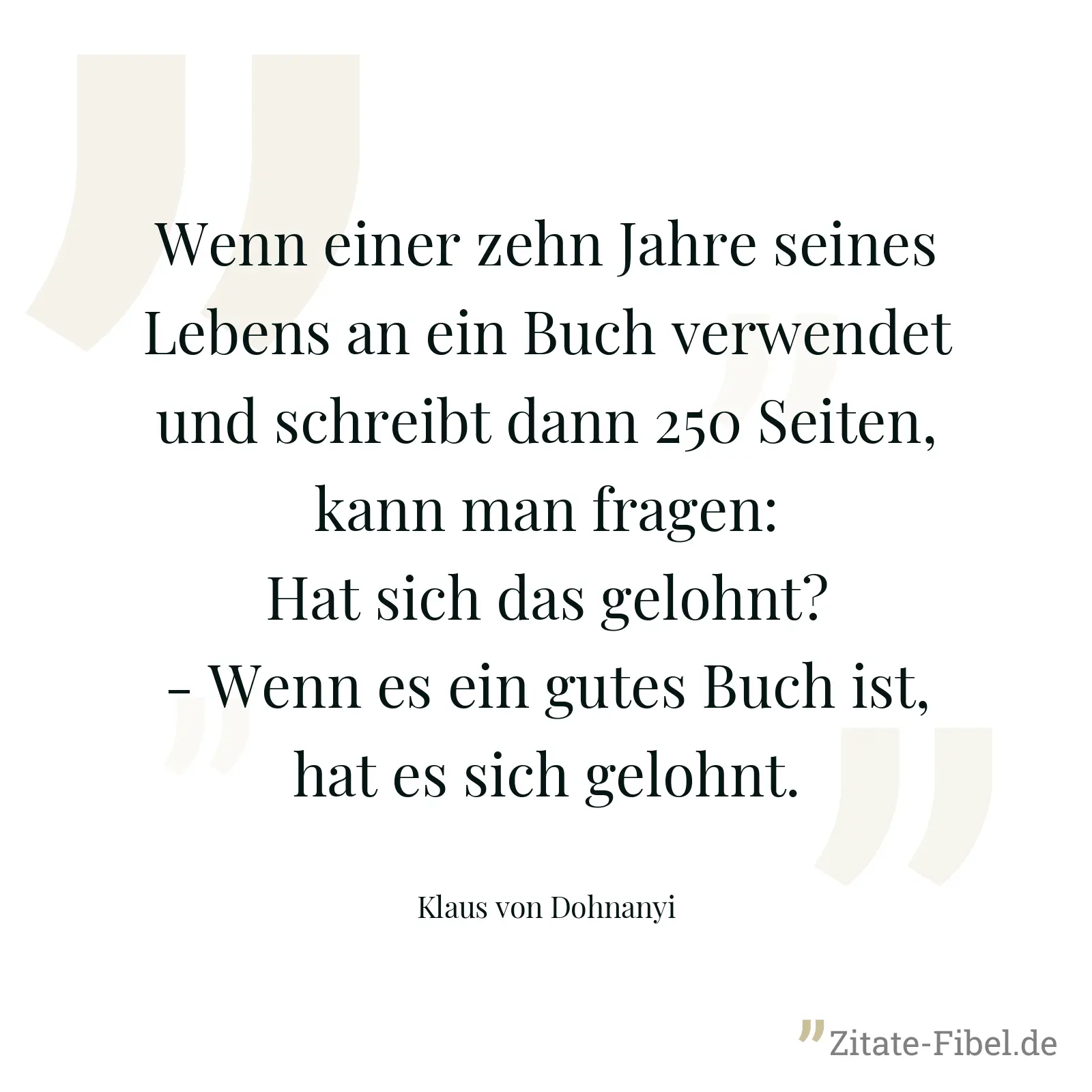 Wenn einer zehn Jahre seines Lebens an ein Buch verwendet und schreibt dann 250 Seiten, kann man fragen: Hat sich das gelohnt? - Wenn es ein gutes Buch ist, hat es sich gelohnt. - Klaus von Dohnanyi