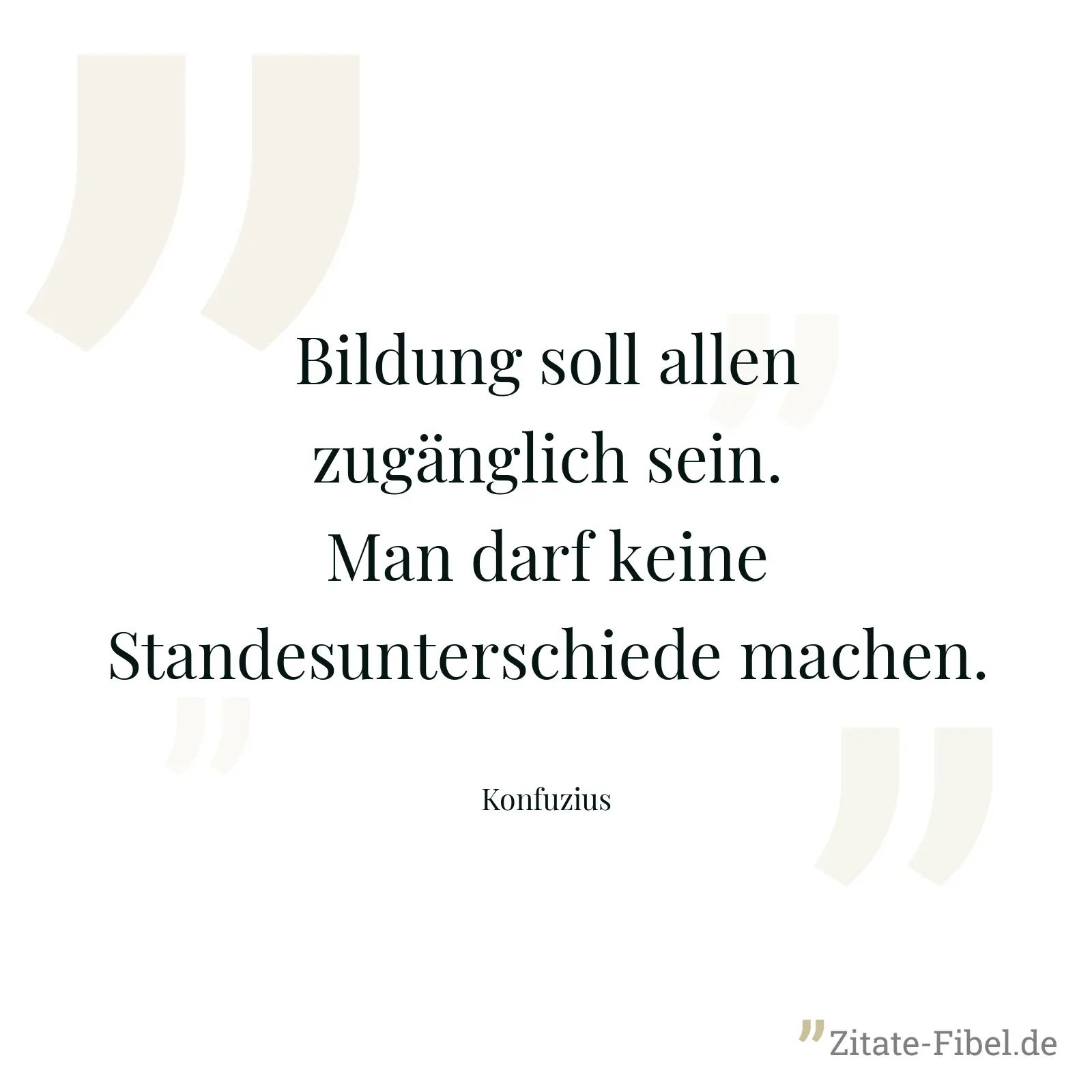 Bildung soll allen zugänglich sein. Man darf keine Standesunterschiede machen. - Konfuzius