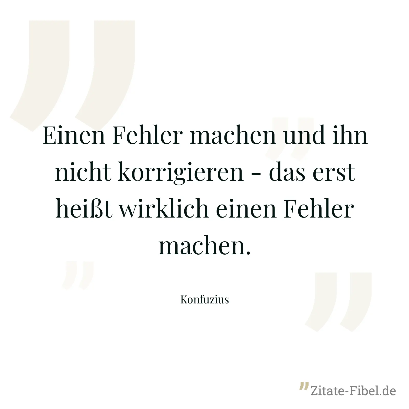 Einen Fehler machen und ihn nicht korrigieren - das erst heißt wirklich einen Fehler machen. - Konfuzius