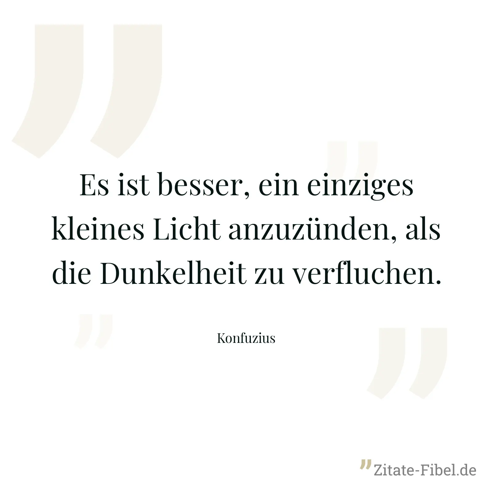 Es ist besser, ein einziges kleines Licht anzuzünden, als die Dunkelheit zu verfluchen. - Konfuzius