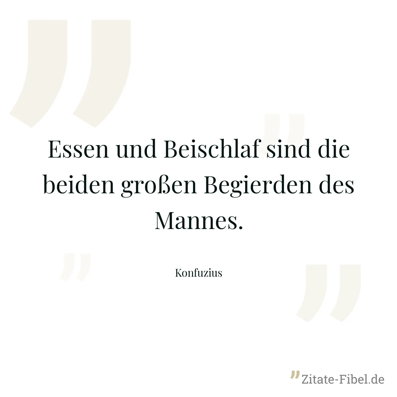 Essen und Beischlaf sind die beiden großen Begierden des Mannes. - Konfuzius