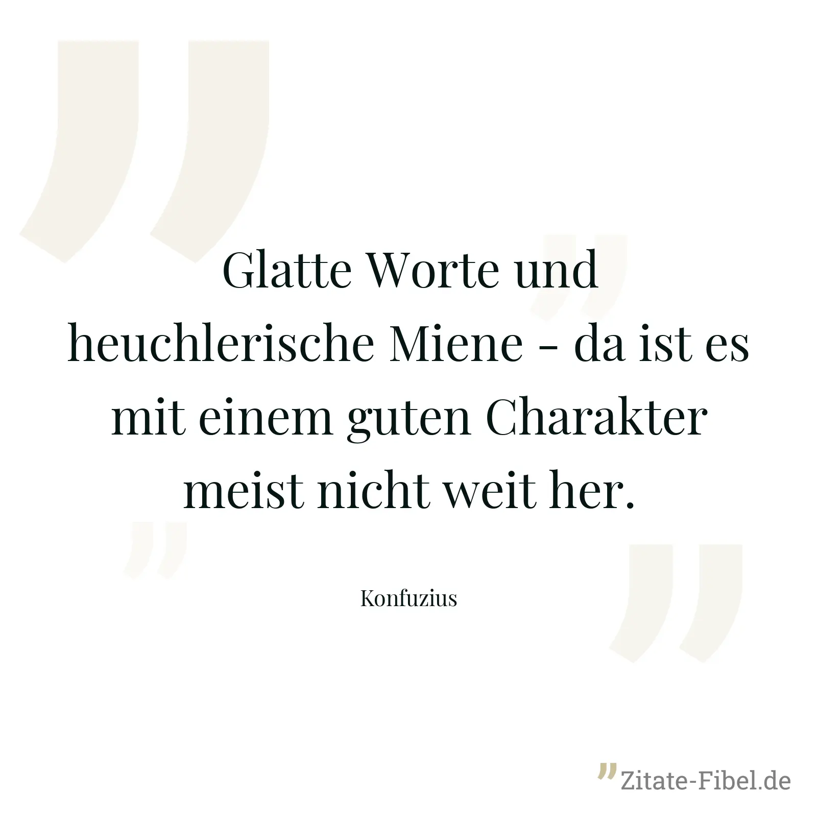 Glatte Worte und heuchlerische Miene - da ist es mit einem guten Charakter meist nicht weit her. - Konfuzius