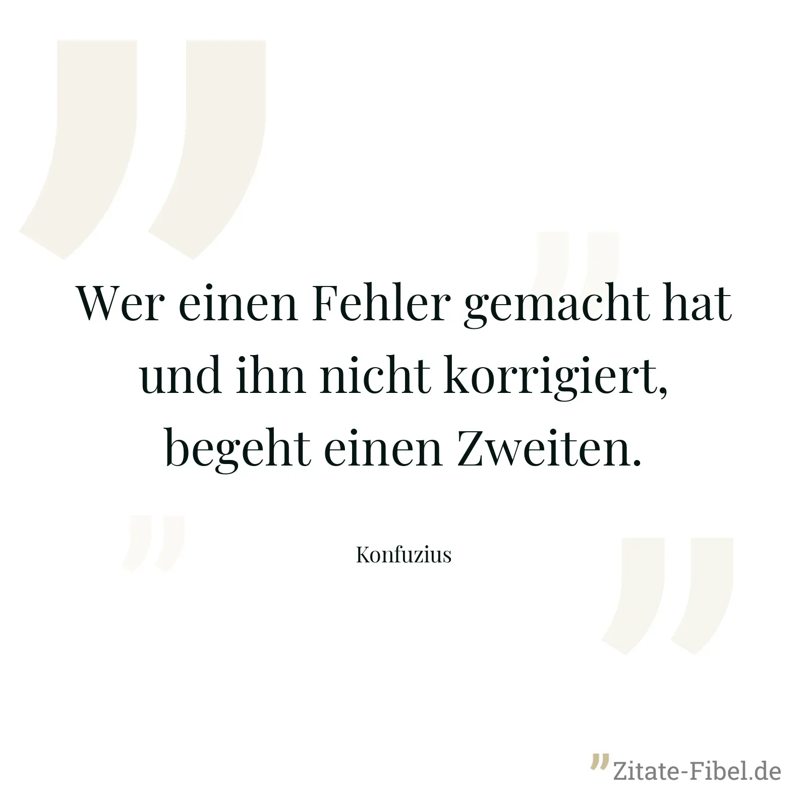 Wer einen Fehler gemacht hat und ihn nicht korrigiert, begeht einen Zweiten. - Konfuzius