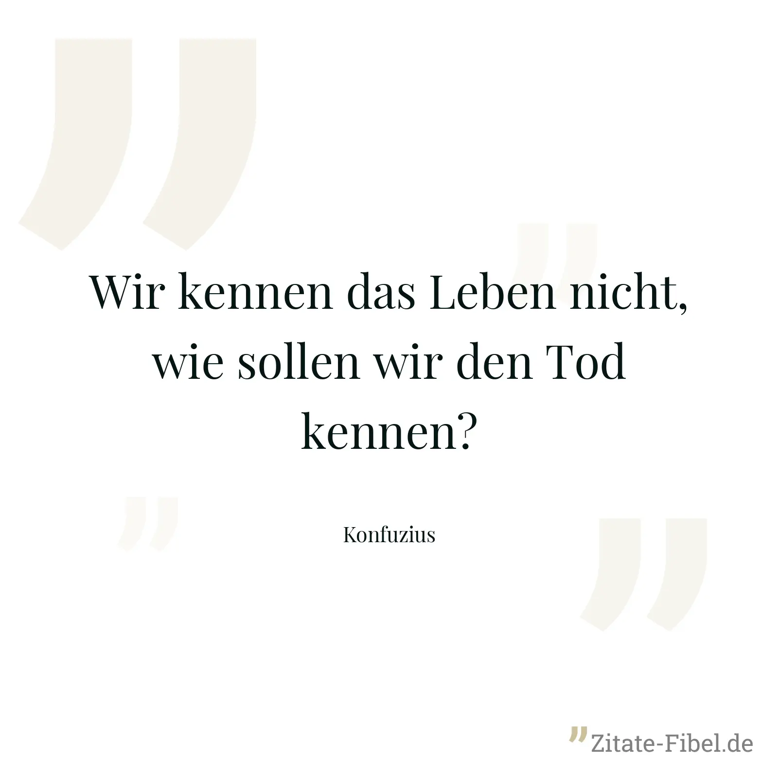 Wir kennen das Leben nicht, wie sollen wir den Tod kennen? - Konfuzius