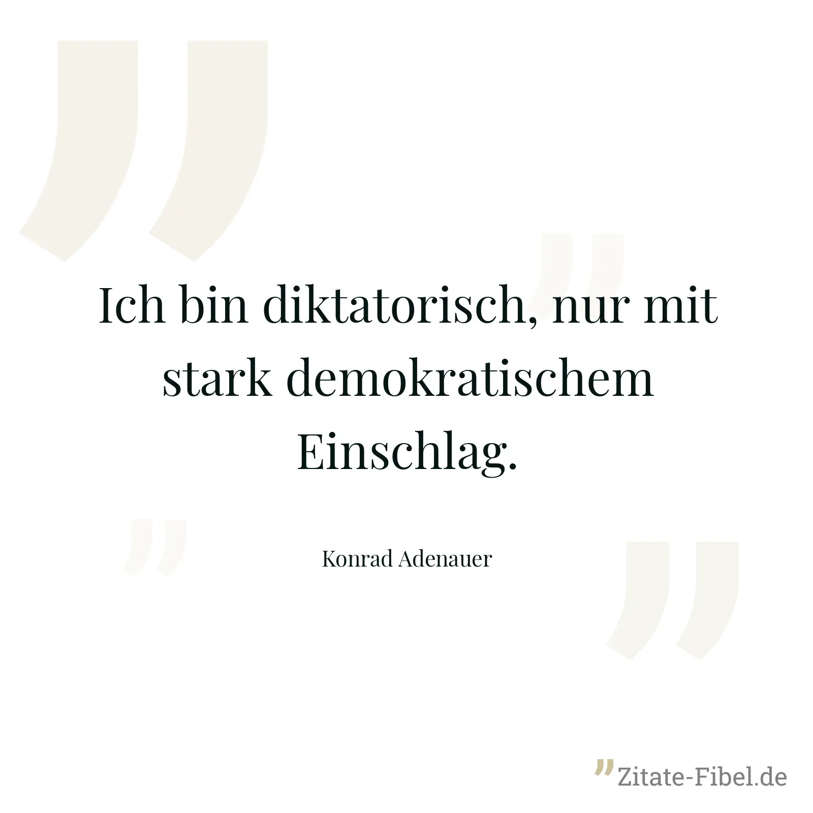 Ich bin diktatorisch, nur mit stark demokratischem Einschlag. - Konrad Adenauer