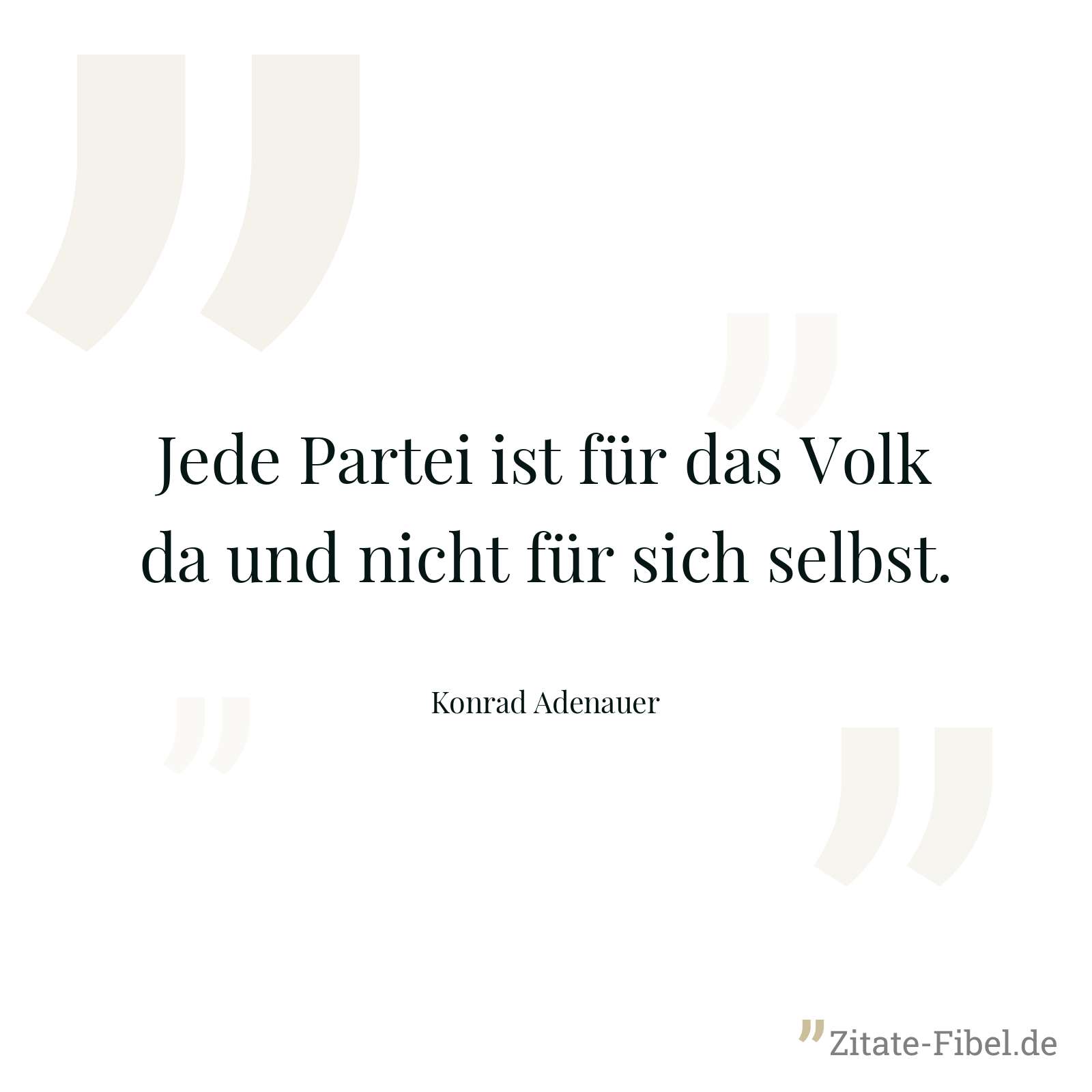 Jede Partei ist für das Volk da und nicht für sich selbst. - Konrad Adenauer