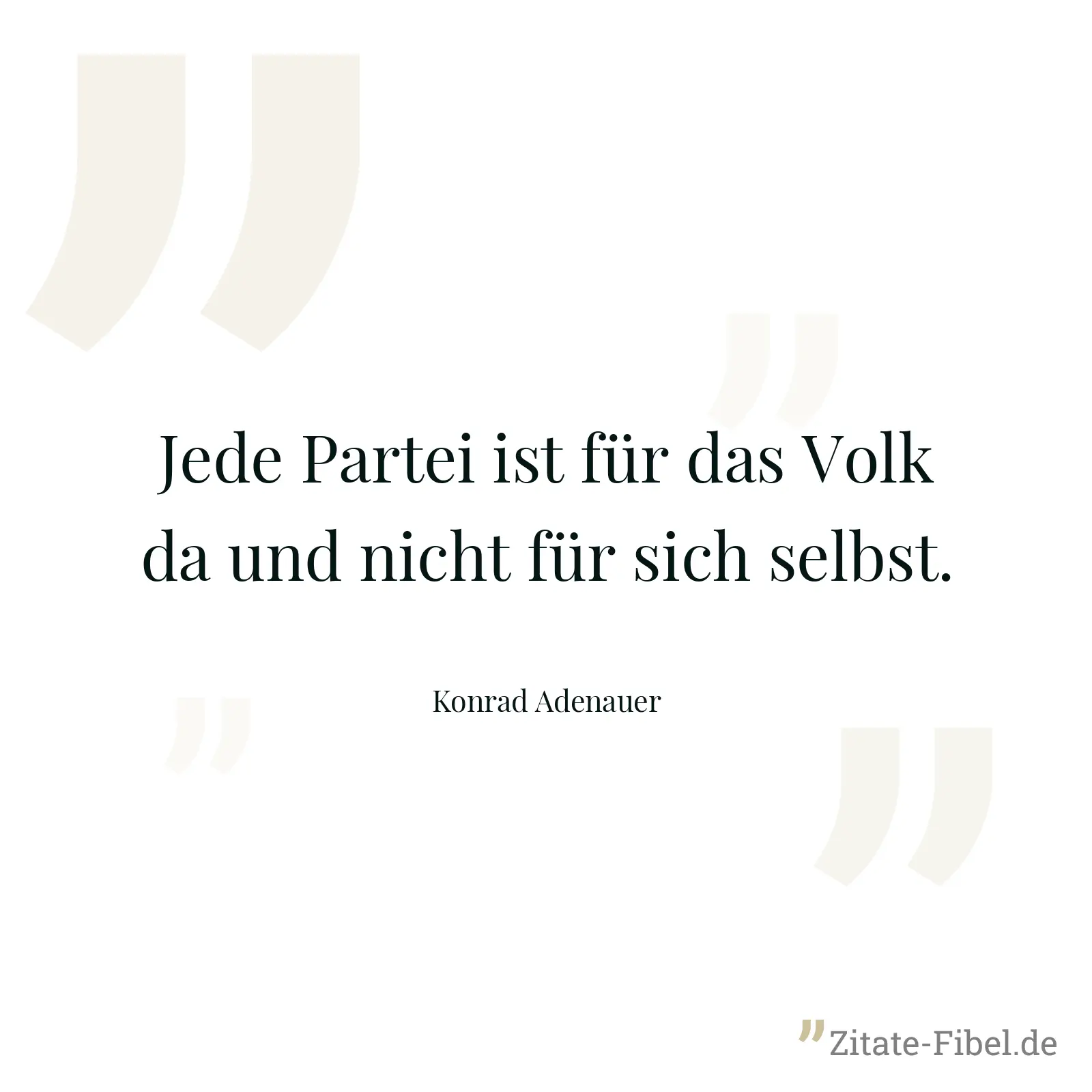 Jede Partei ist für das Volk da und nicht für sich selbst. - Konrad Adenauer