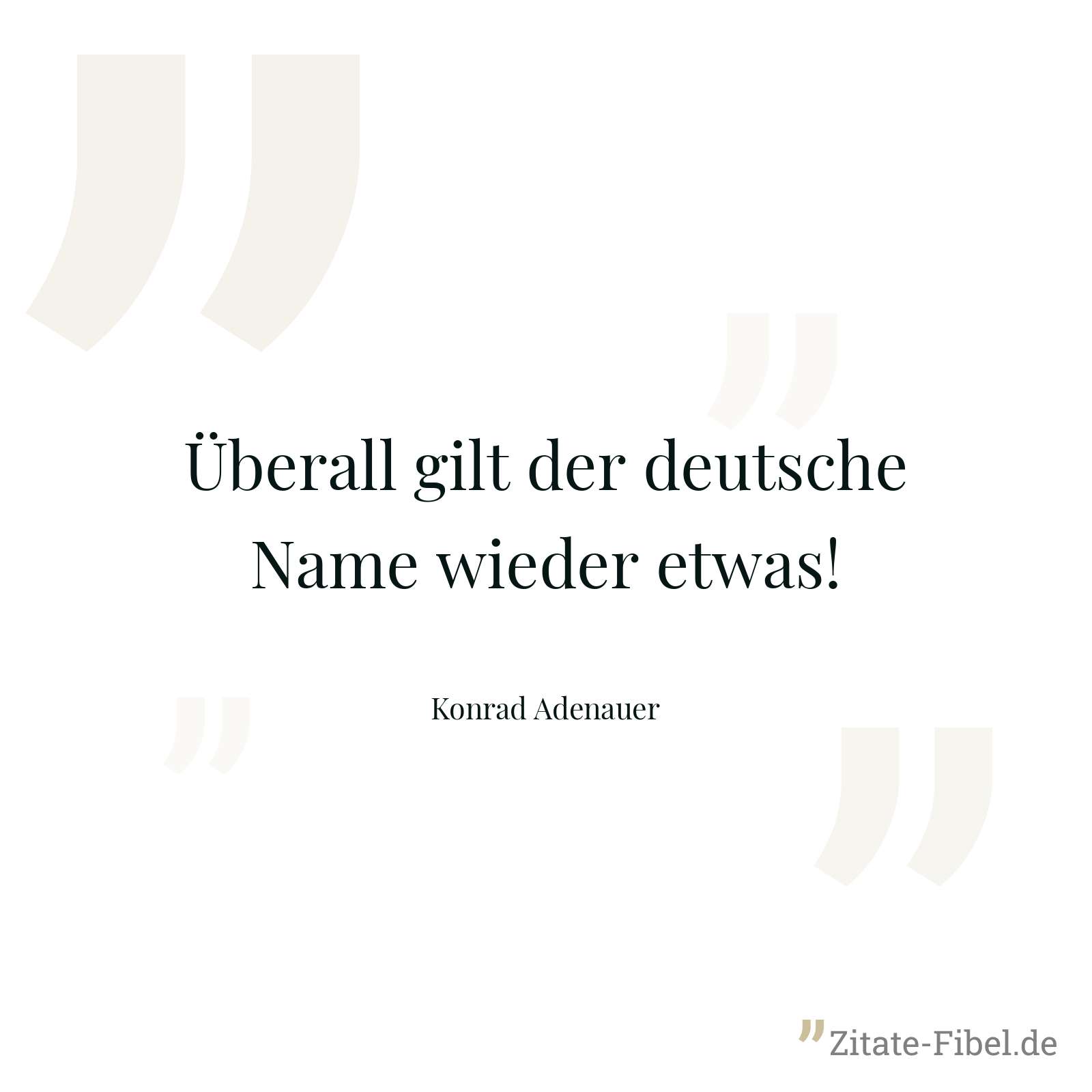 Überall gilt der deutsche Name wieder etwas! - Konrad Adenauer