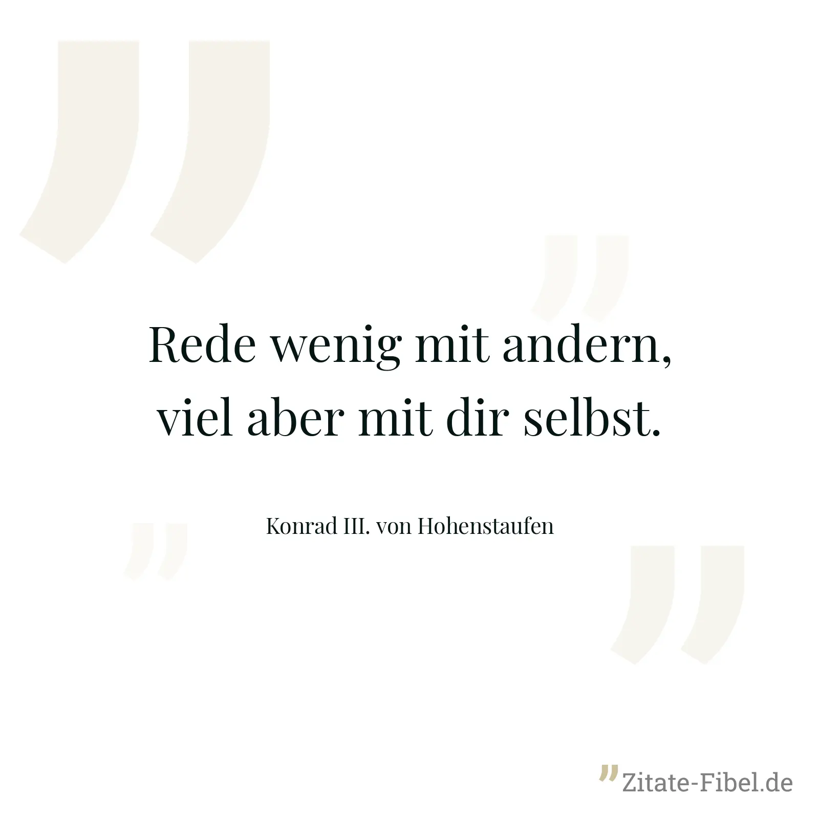 Rede wenig mit andern, viel aber mit dir selbst. - Konrad III. von Hohenstaufen