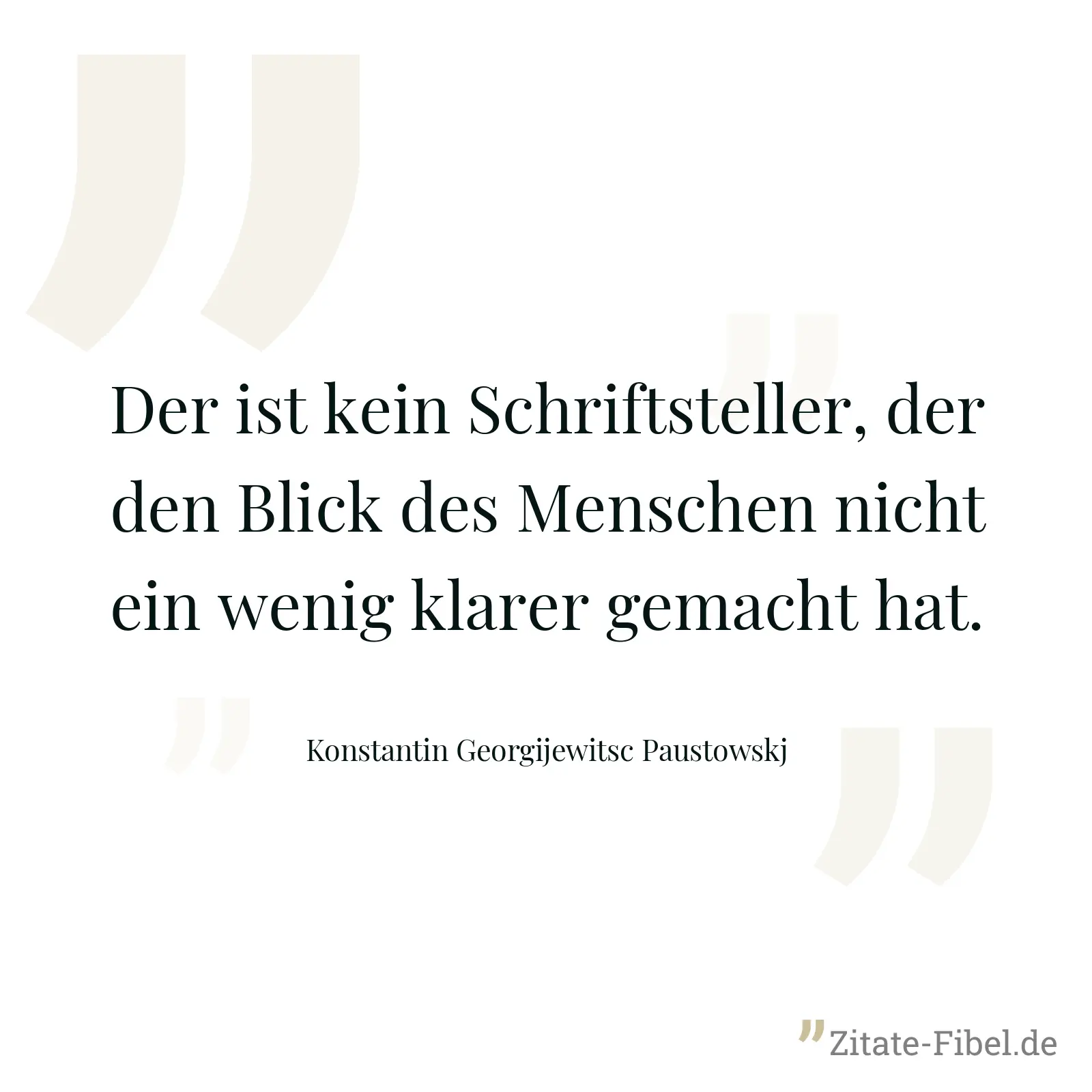 Der ist kein Schriftsteller, der den Blick des Menschen nicht ein wenig klarer gemacht hat. - Konstantin Georgijewitsc Paustowskj