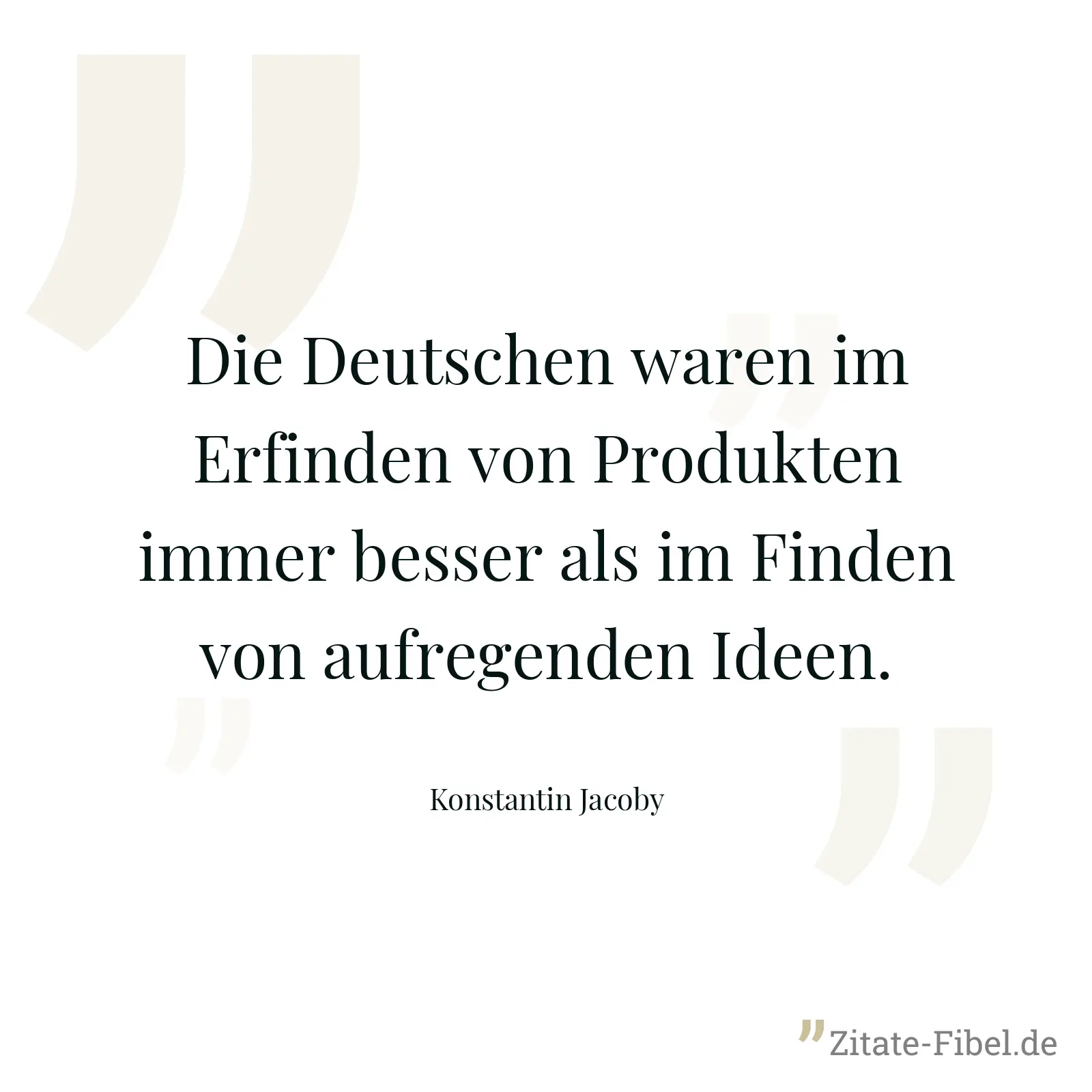 Die Deutschen waren im Erfinden von Produkten immer besser als im Finden von aufregenden Ideen. - Konstantin Jacoby