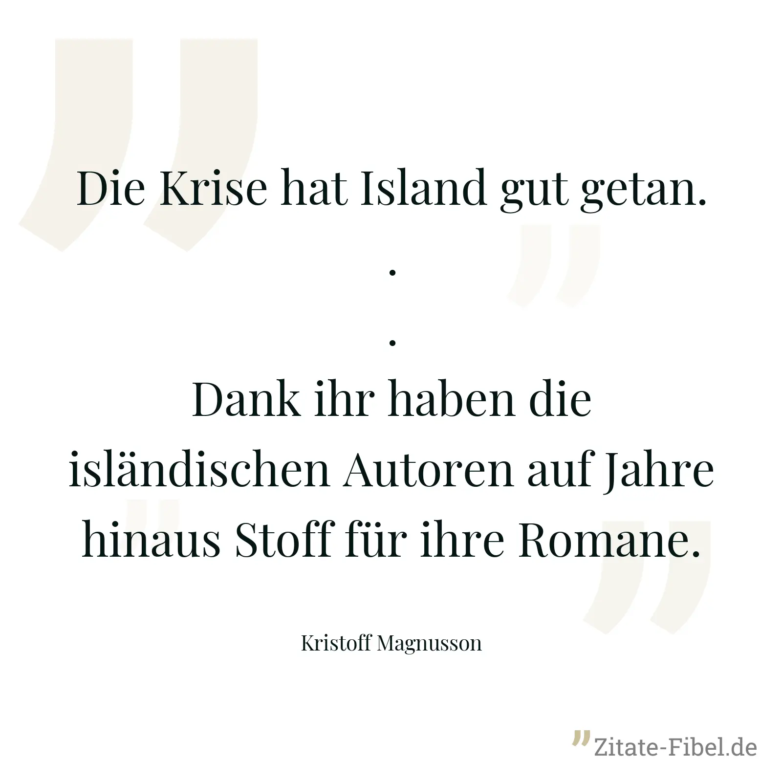 Die Krise hat Island gut getan... Dank ihr haben die isländischen Autoren auf Jahre hinaus Stoff für ihre Romane. - Kristoff Magnusson