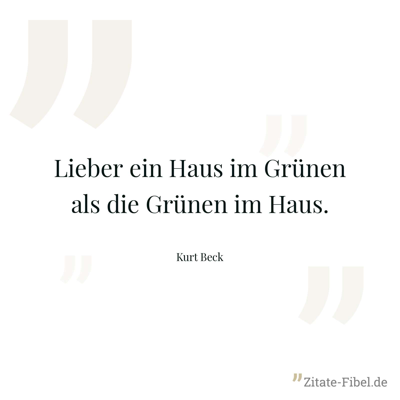Lieber ein Haus im Grünen als die Grünen im Haus. - Kurt Beck