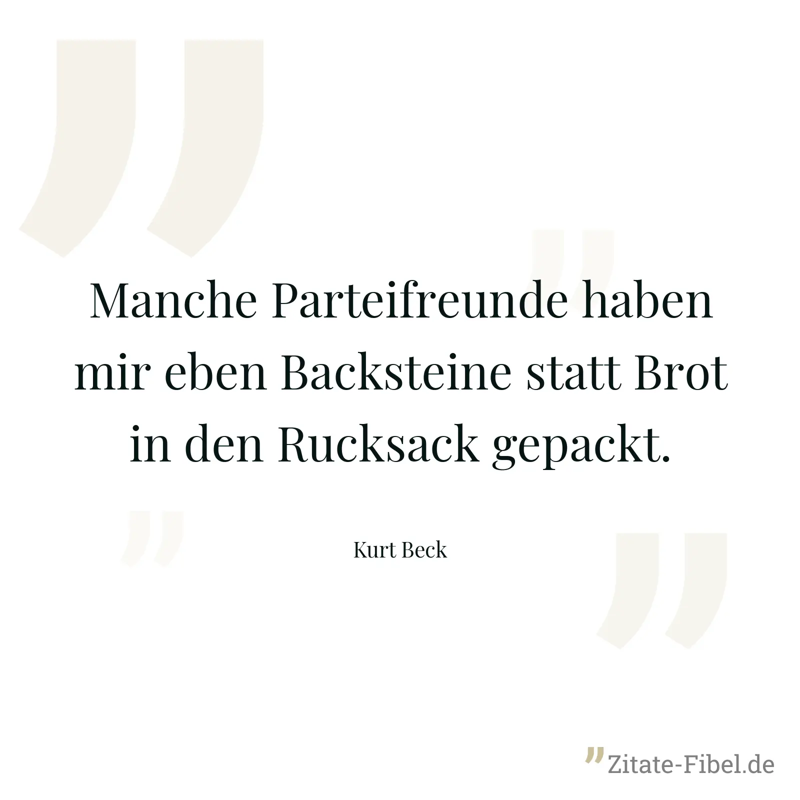 Manche Parteifreunde haben mir eben Backsteine statt Brot in den Rucksack gepackt. - Kurt Beck
