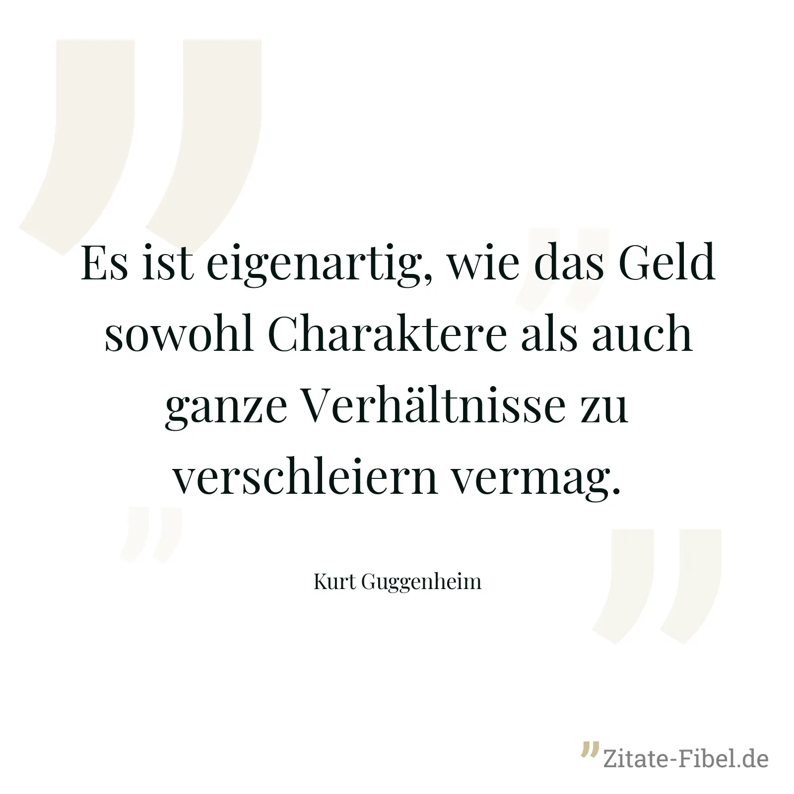 Es ist eigenartig, wie das Geld sowohl Charaktere als auch ganze Verhältnisse zu verschleiern vermag. - Kurt Guggenheim