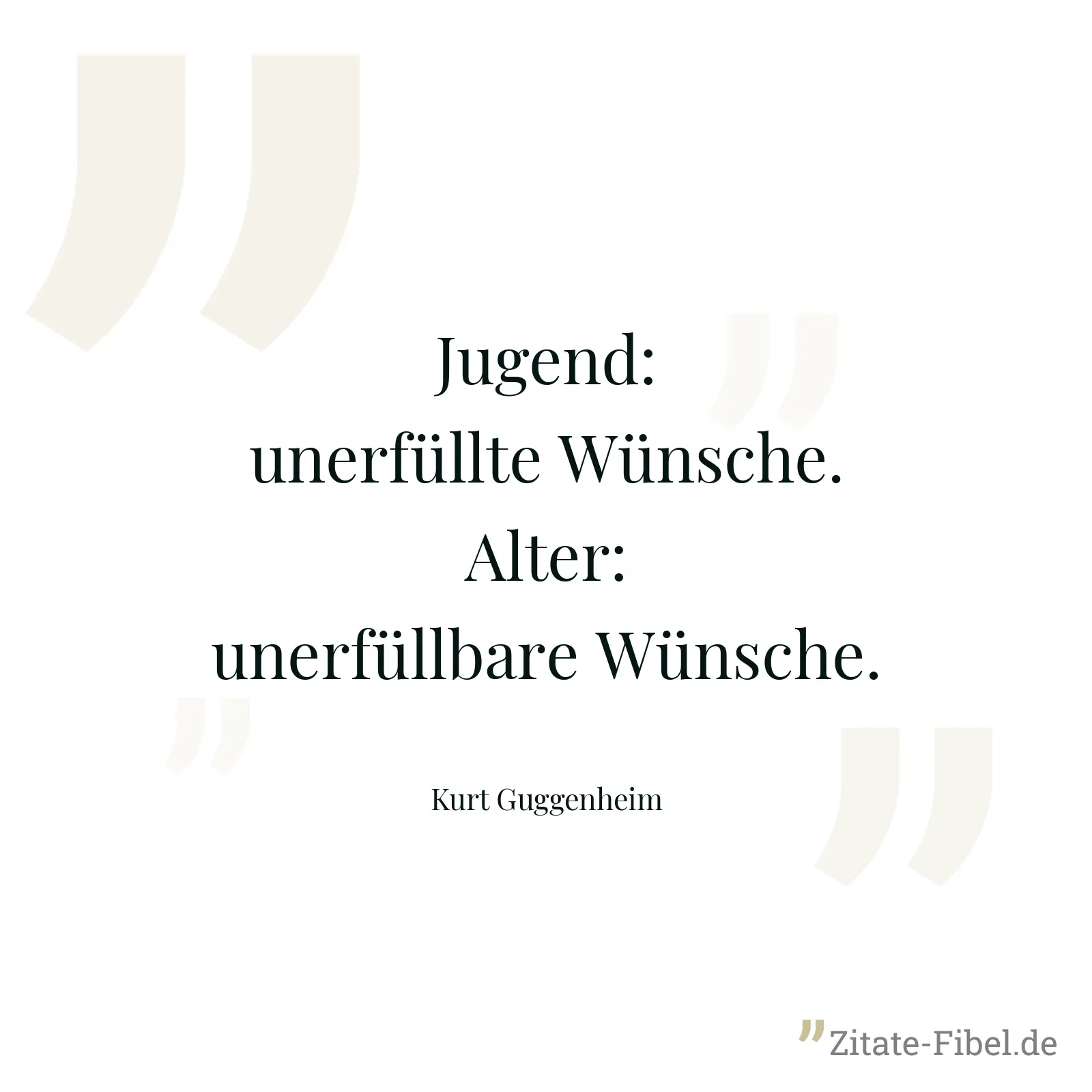Jugend: unerfüllte Wünsche. Alter: unerfüllbare Wünsche. - Kurt Guggenheim