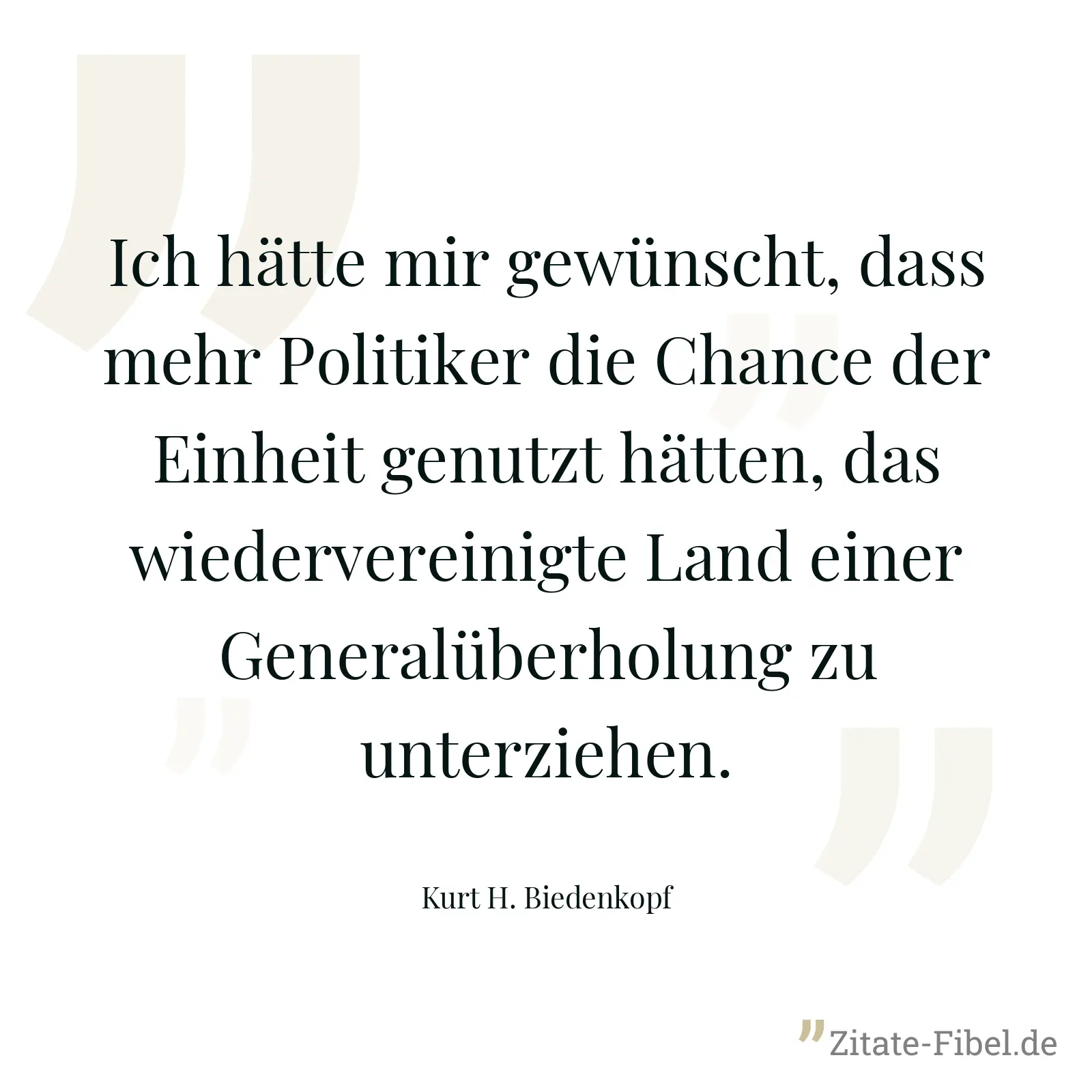 Ich hätte mir gewünscht, dass mehr Politiker die Chance der Einheit genutzt hätten, das wiedervereinigte Land einer Generalüberholung zu unterziehen. - Kurt H. Biedenkopf