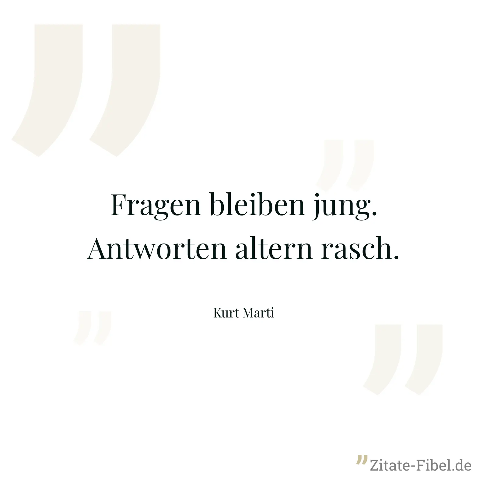 Fragen bleiben jung. Antworten altern rasch. - Kurt Marti