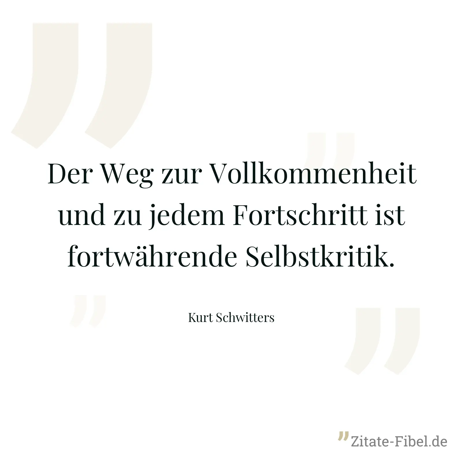 Der Weg zur Vollkommenheit und zu jedem Fortschritt ist fortwährende Selbstkritik. - Kurt Schwitters