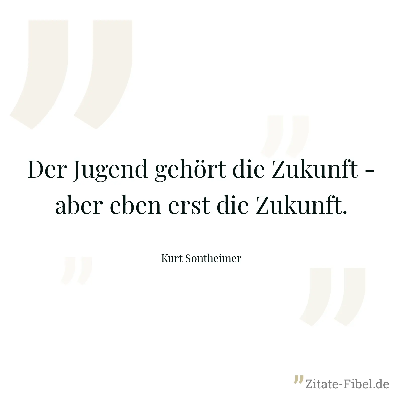 Der Jugend gehört die Zukunft - aber eben erst die Zukunft. - Kurt Sontheimer